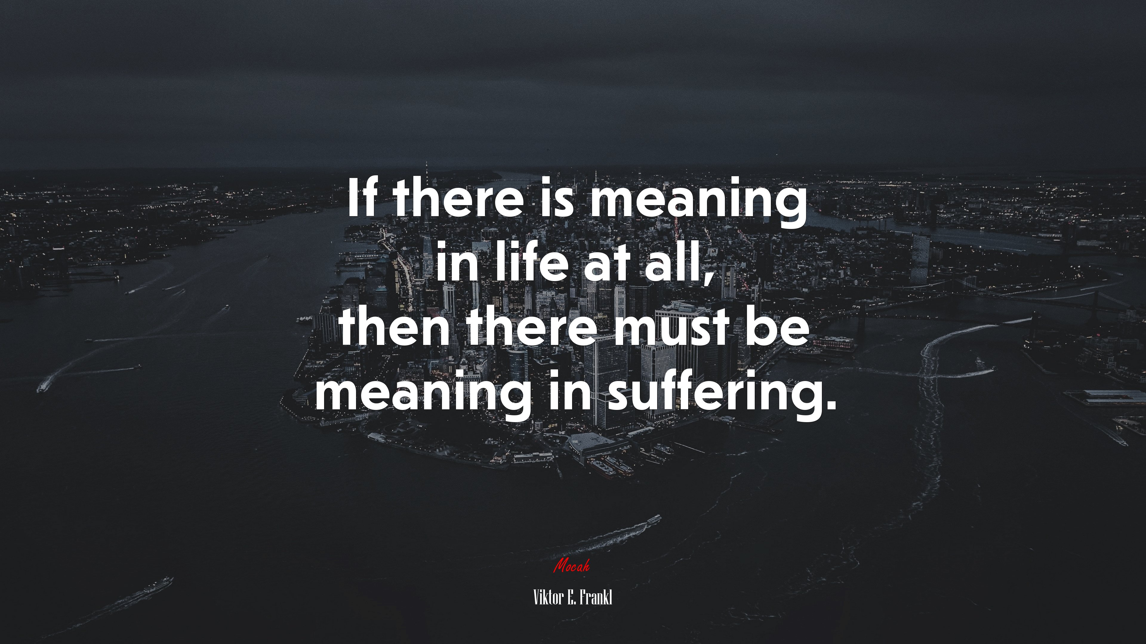 If there is meaning in life at all, then there must be meaning in suffering. | Viktor E. Frankl quote HD Wallpaper