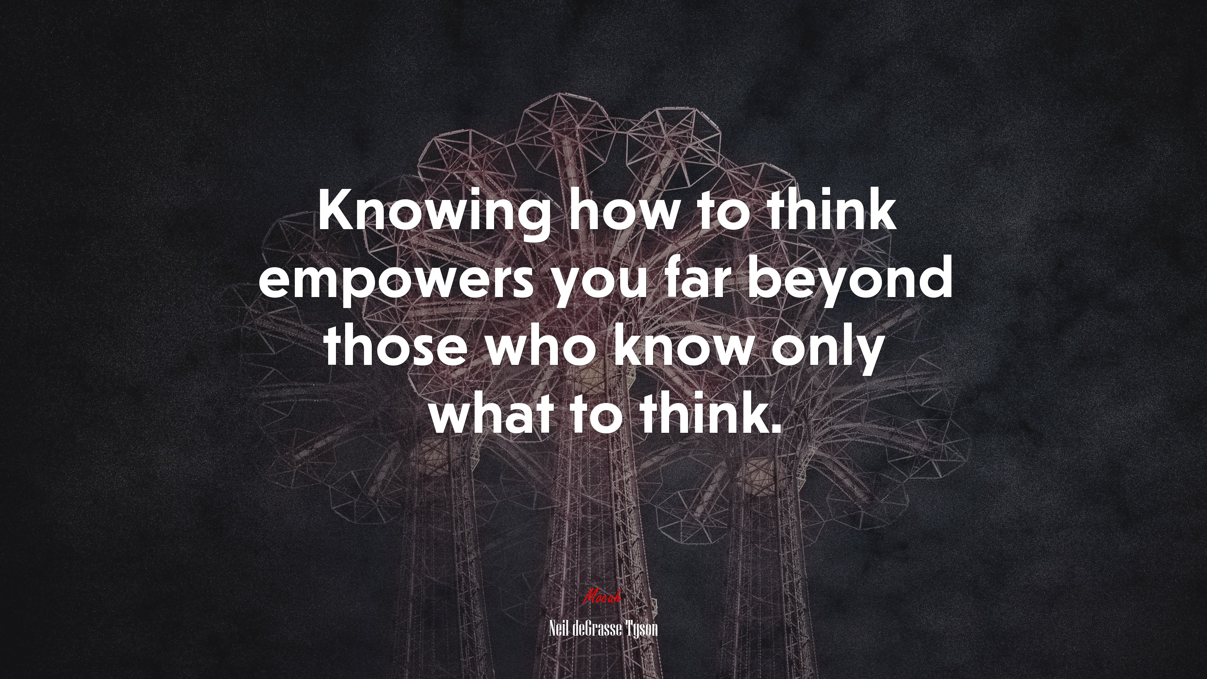 Knowing how to think empowers you far beyond those who know only what to think. | Neil deGrasse Tyson quote HD Wallpaper
