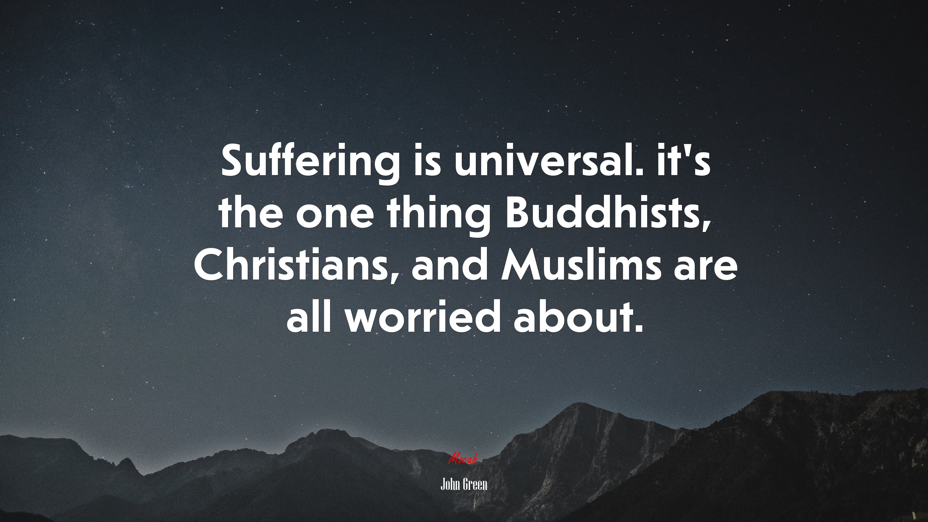Suffering is universal. it’s the one thing Buddhists, Christians, and Muslims are all worried about. | John Green quote HD Wallpaper