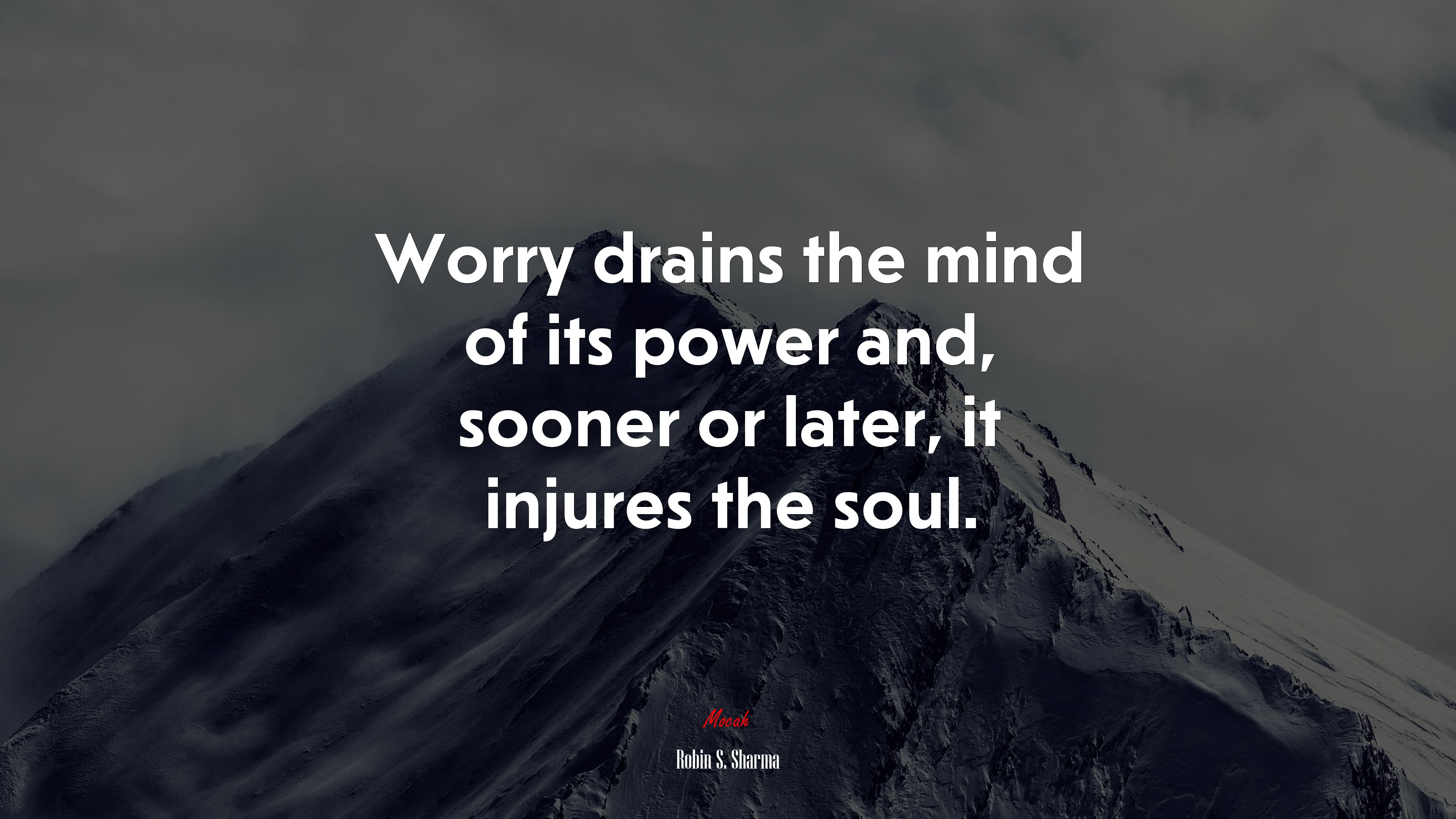 Worry drains the mind of its power and, sooner or later, it injures the soul. | Robin S. Sharma quote HD Wallpaper