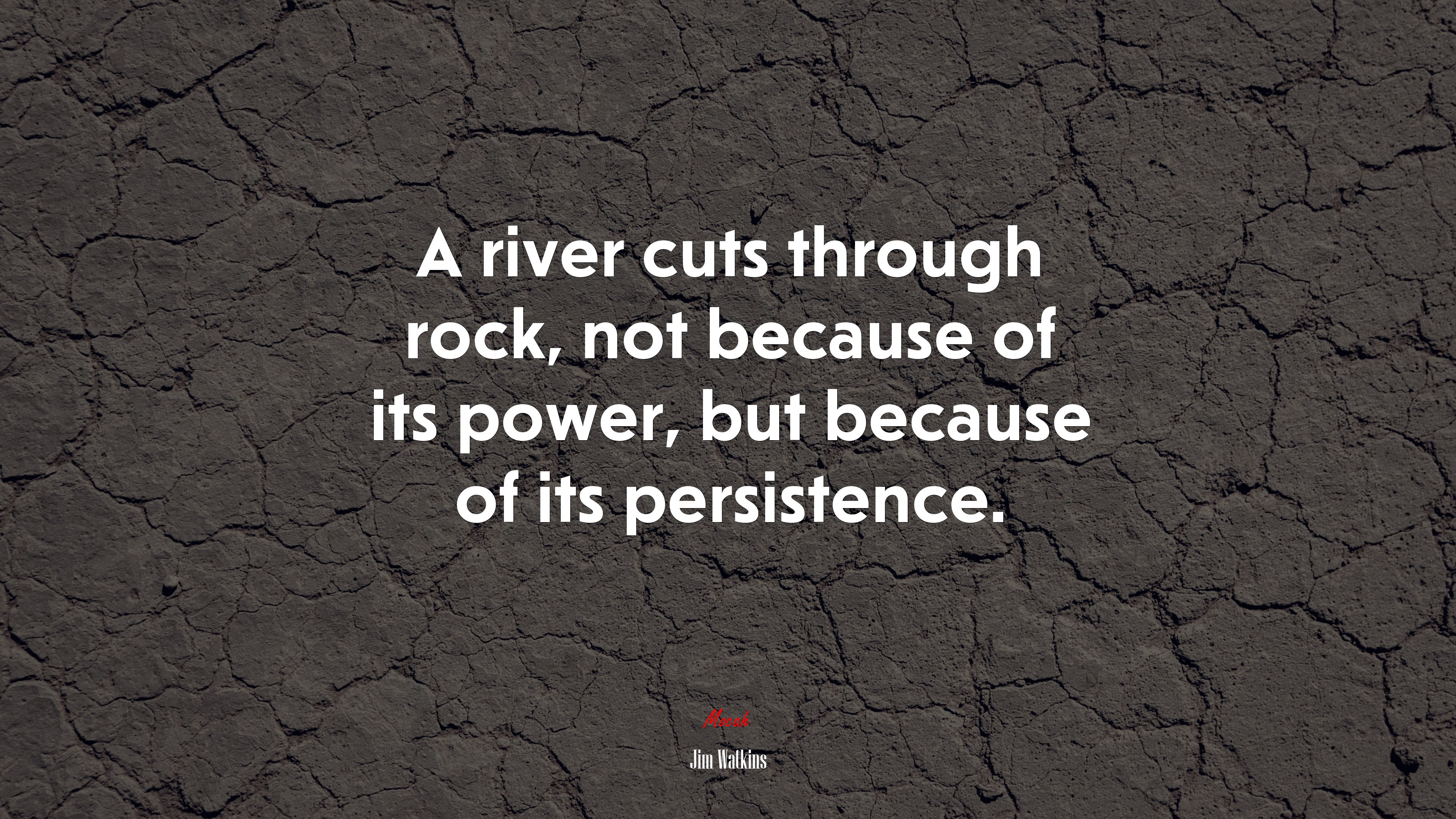 A river cuts through rock, not because of its power, but because of its persistence. | Jim Watkins quote HD Wallpaper