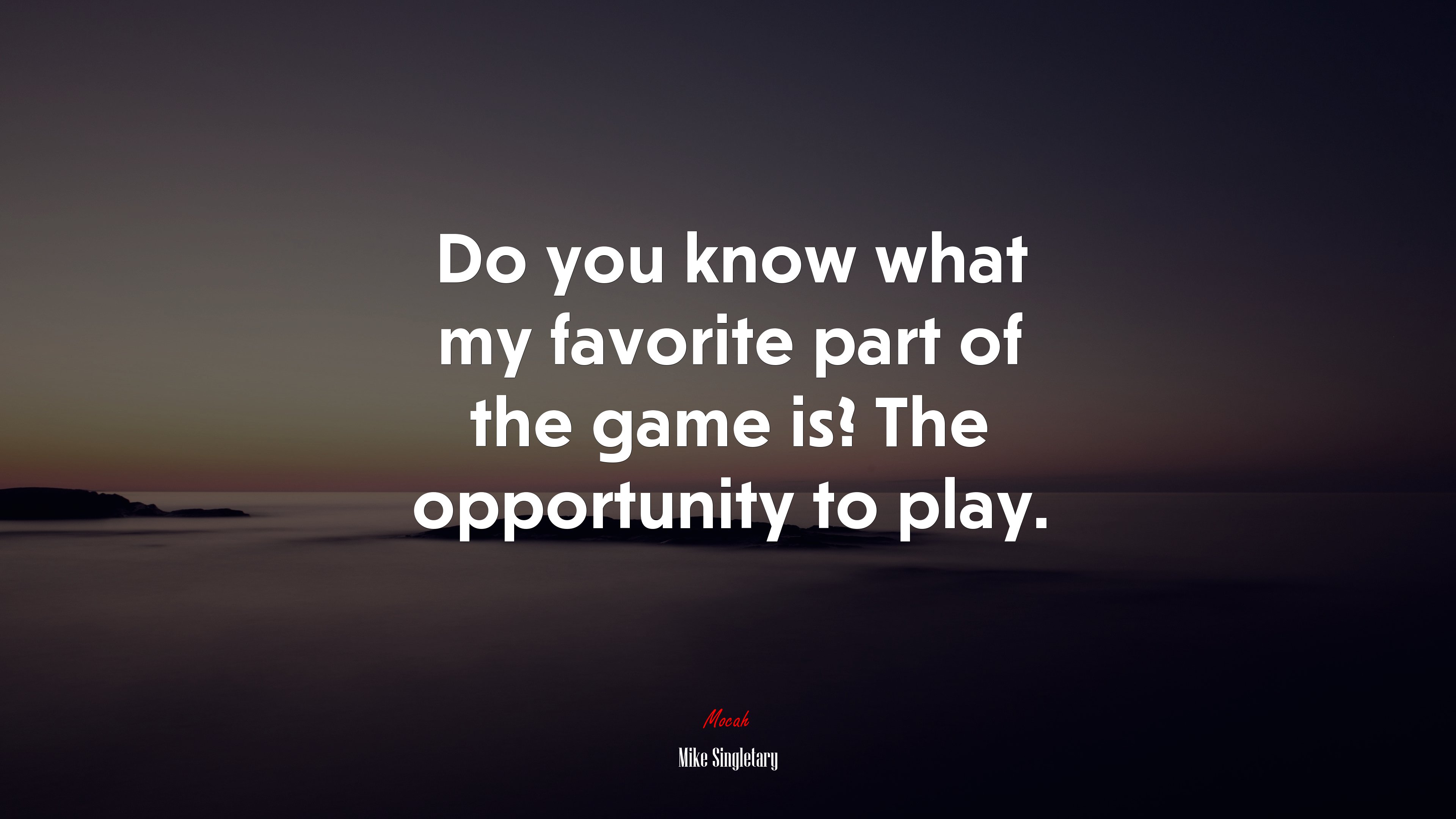 Do you know what my favorite part of the game is? The opportunity to play. | Mike Singletary quote HD Wallpaper