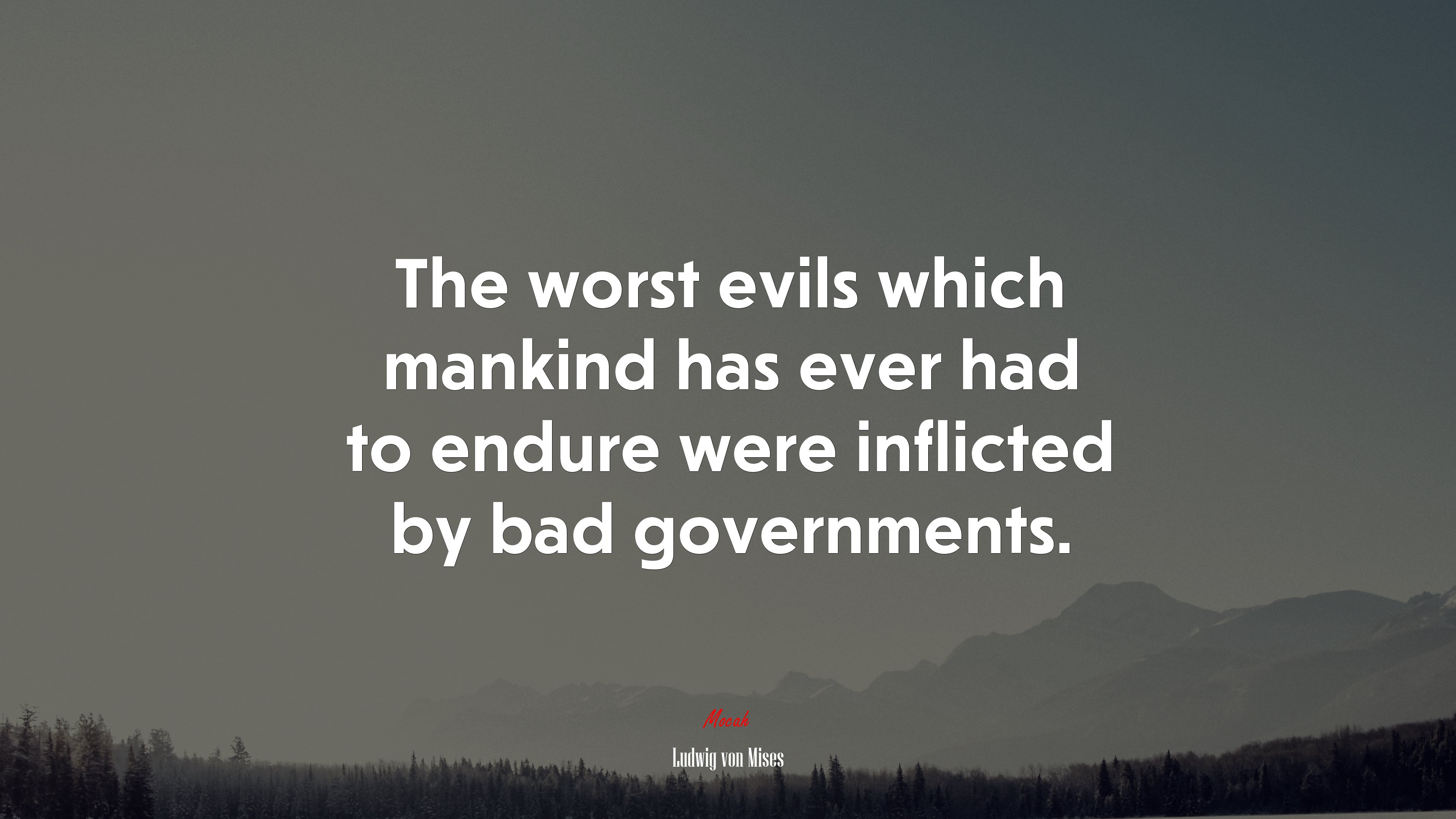 The worst evils which mankind has ever had to endure were inflicted by bad governments. | Ludwig von Mises quote HD Wallpaper