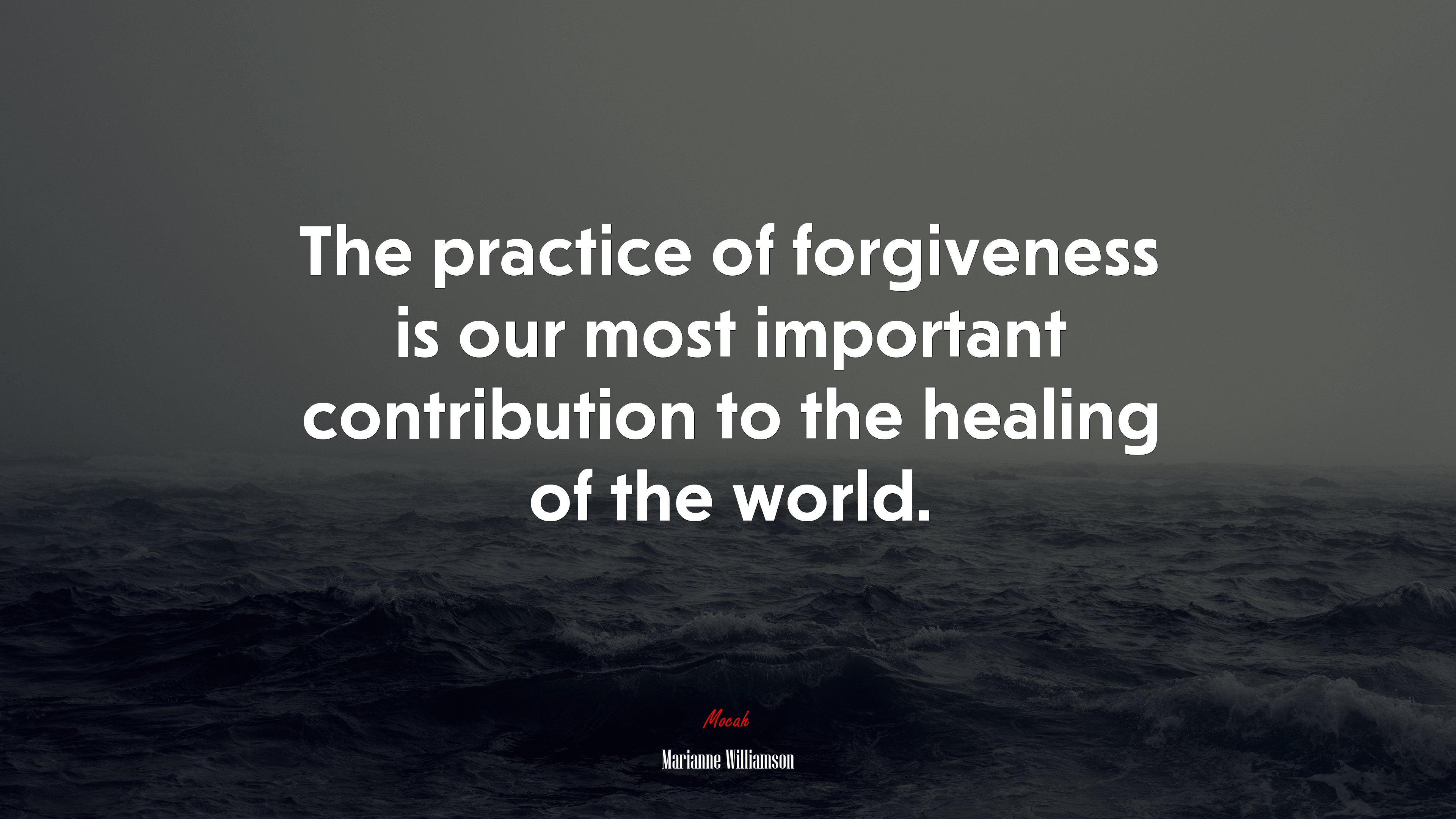 The practice of forgiveness is our most important contribution to the healing of the world. | Marianne Williamson quote HD Wallpaper
