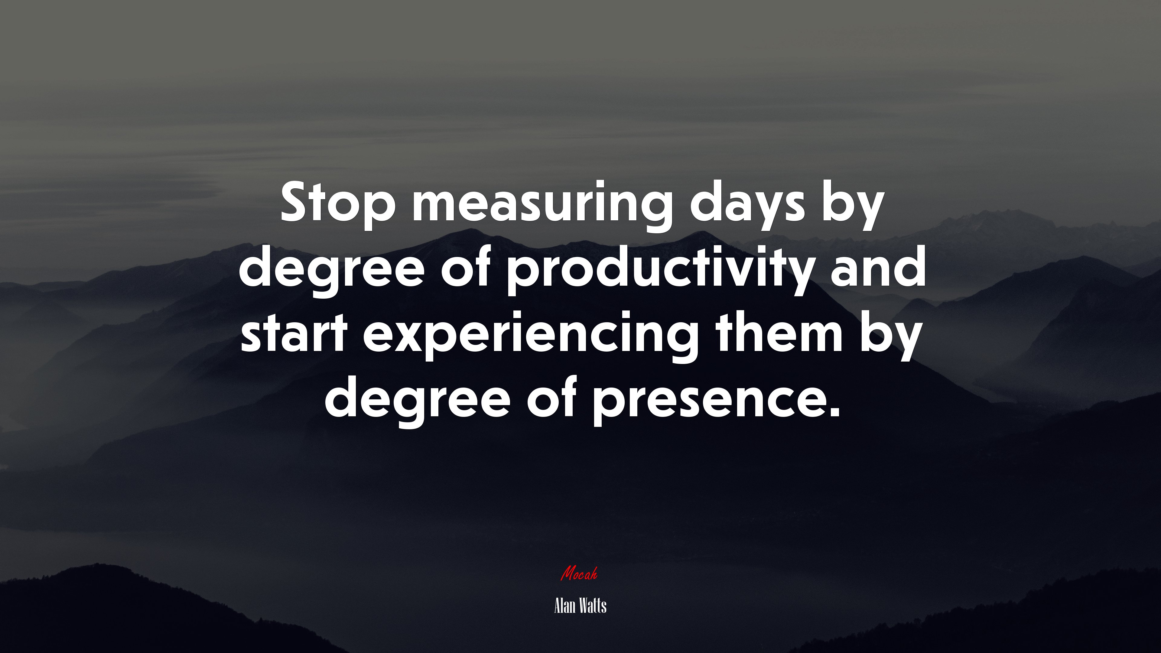 Stop measuring days by degree of productivity and start experiencing them by degree of presence. | Alan Watts quote HD Wallpaper