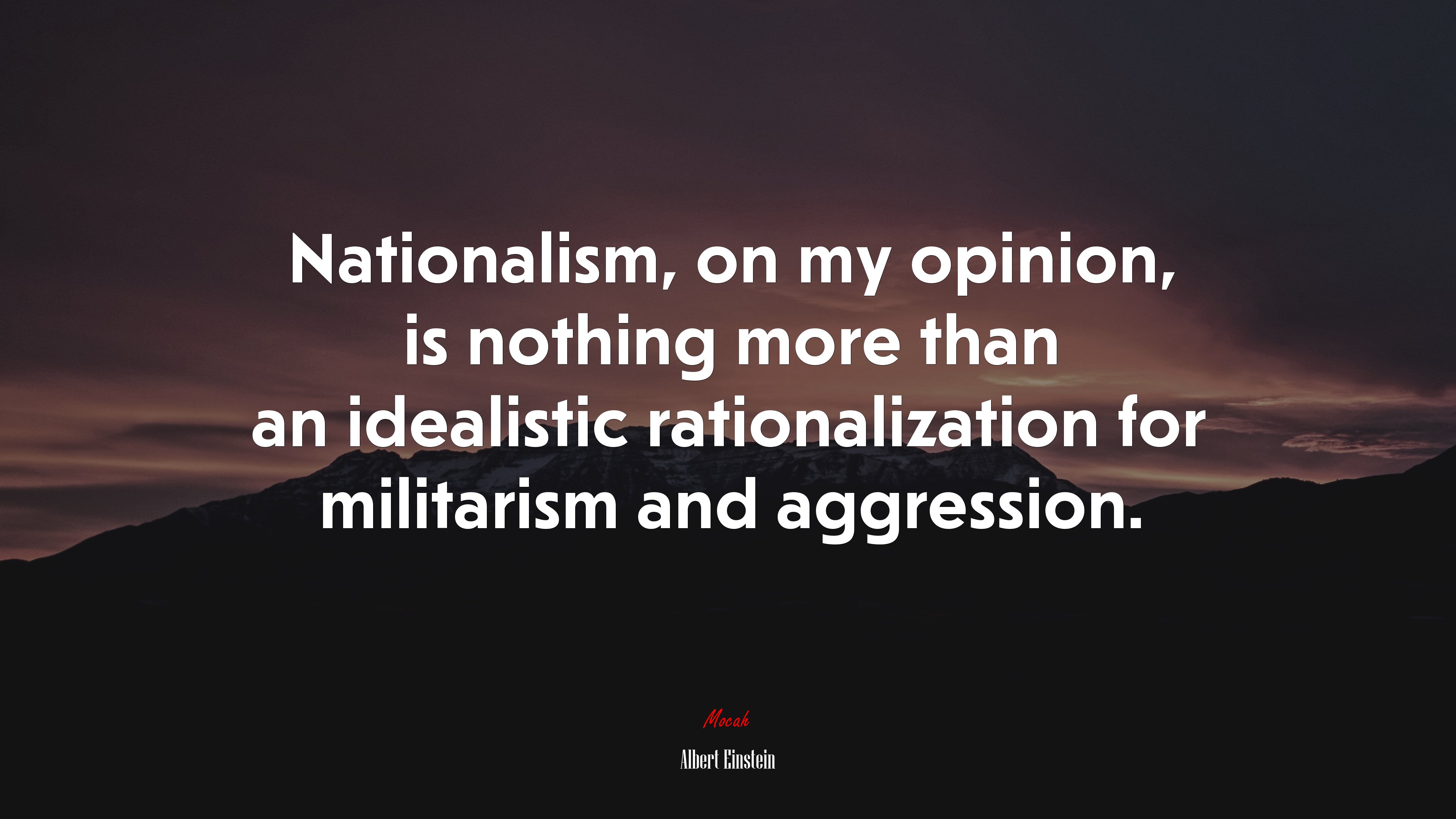 Nationalism, on my opinion, is nothing more than an idealistic rationalization for militarism and aggression. | Albert Einstein quote HD Wallpaper