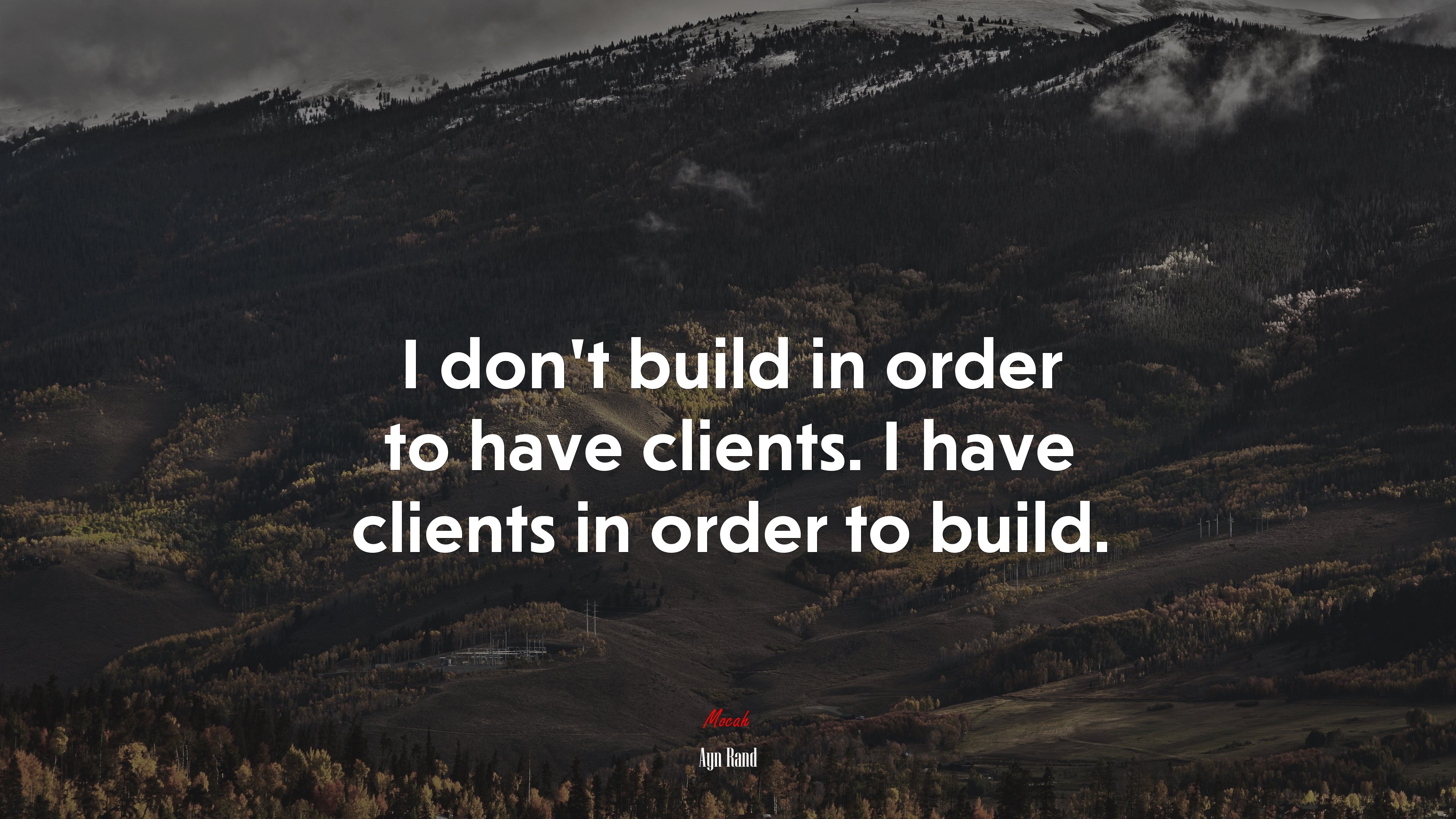 I don’t build in order to have clients. I have clients in order to build. | Ayn Rand quote HD Wallpaper