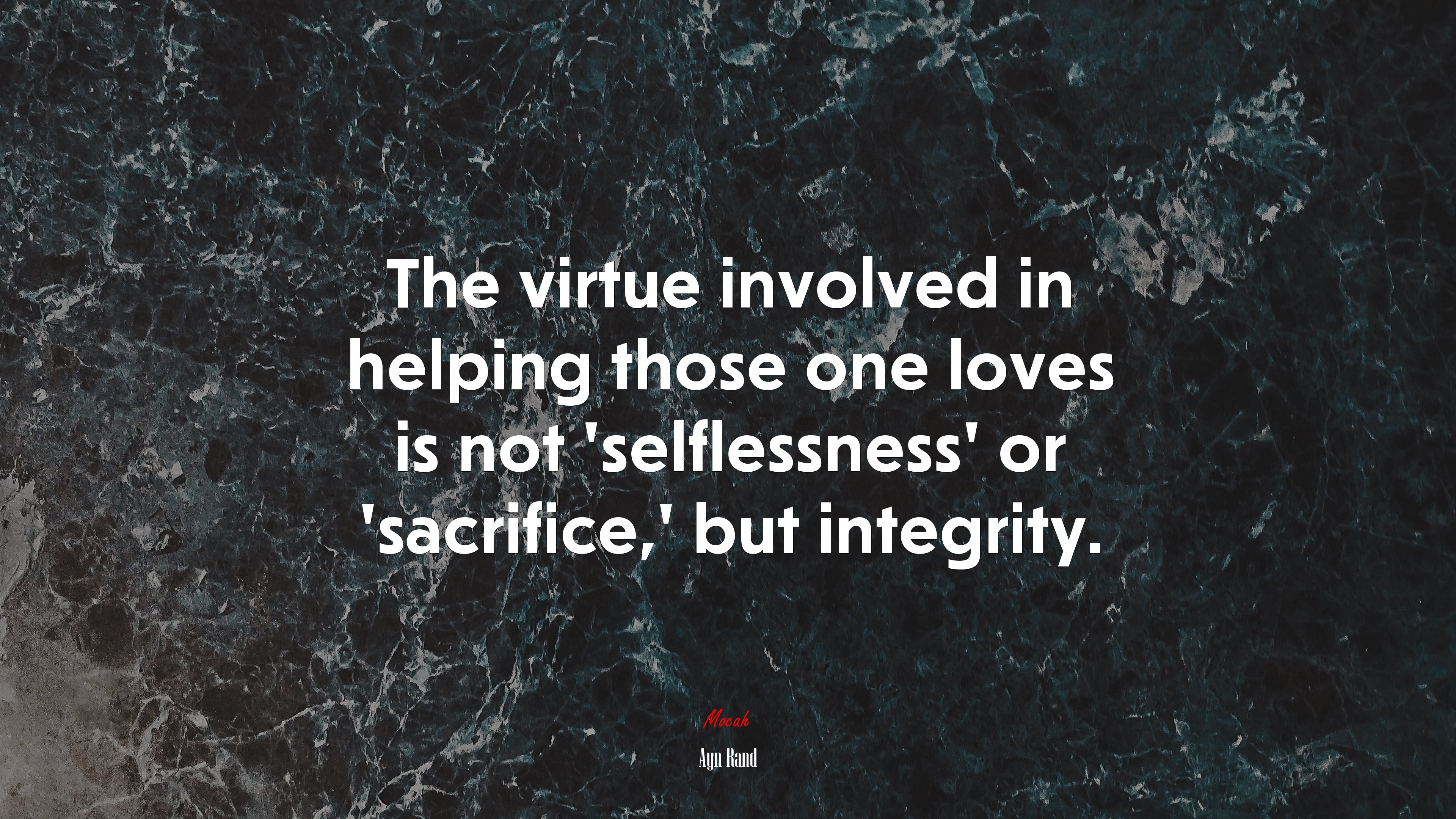The virtue involved in helping those one loves is not ‘selflessness’ or ‘sacrifice,’ but integrity. | Ayn Rand quote HD Wallpaper
