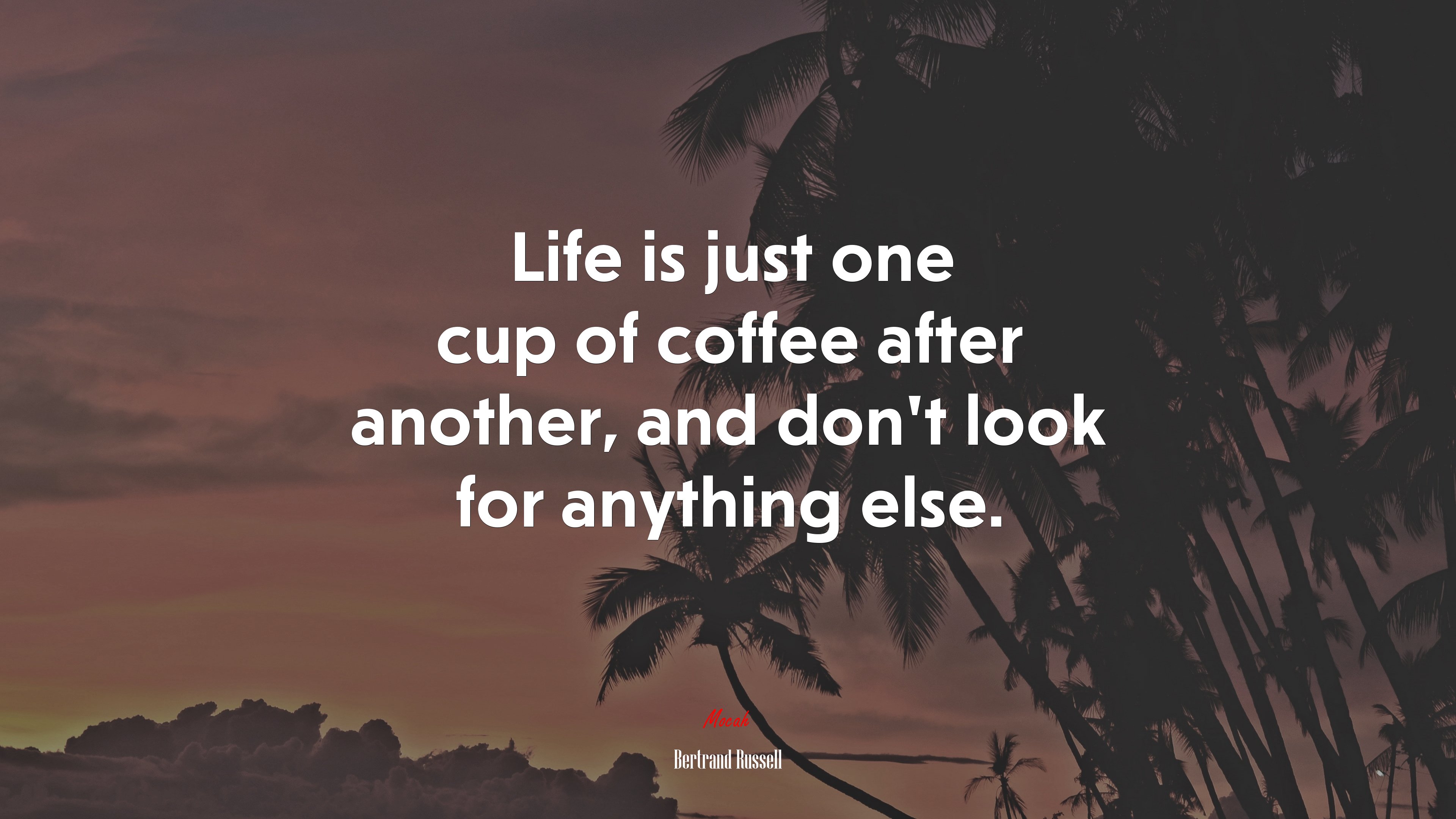 Life is just one cup of coffee after another, and don’t look for anything else. | Bertrand Russell quote HD Wallpaper