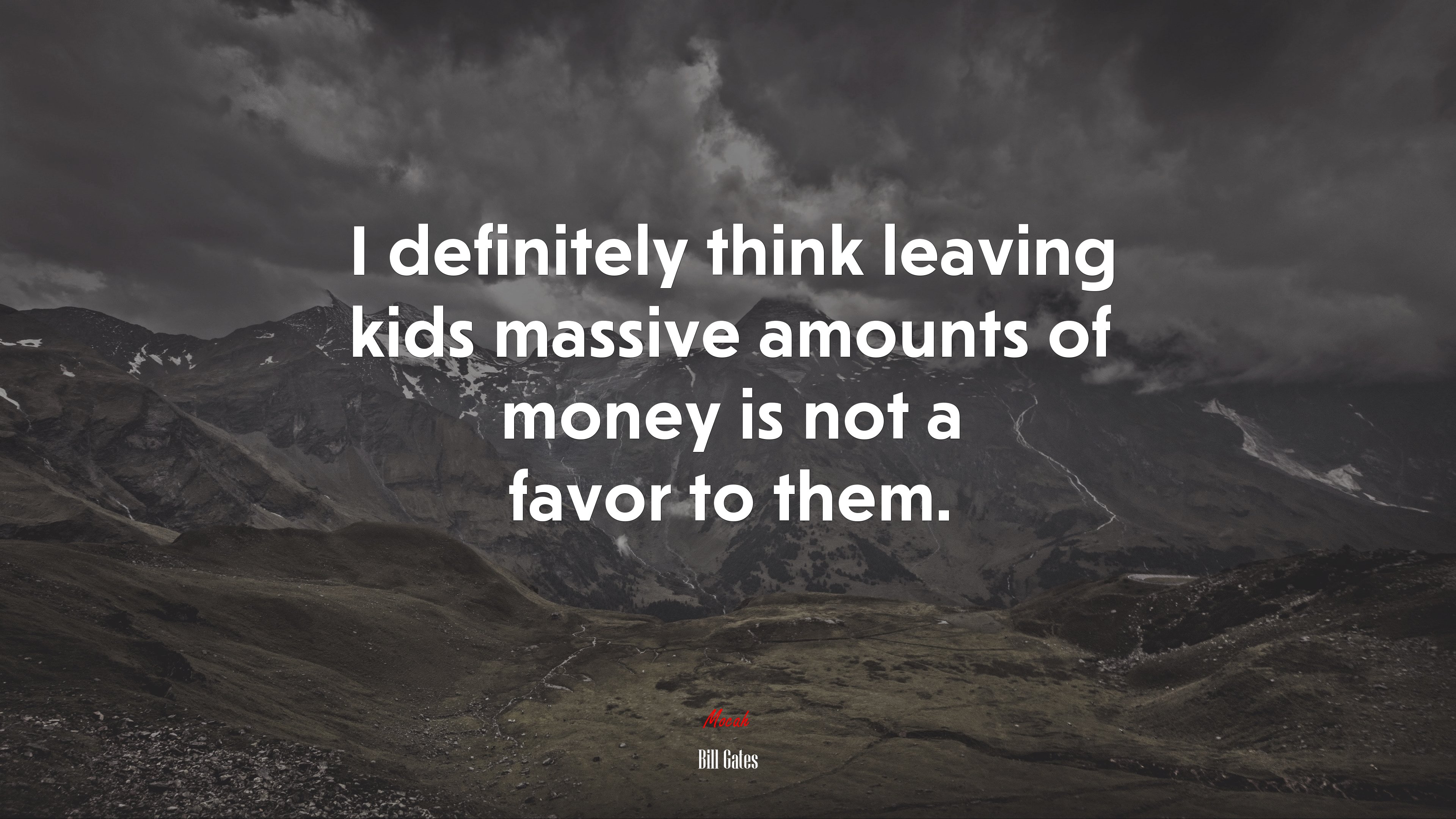 I definitely think leaving kids massive amounts of money is not a favor to them. | Bill Gates quote HD Wallpaper