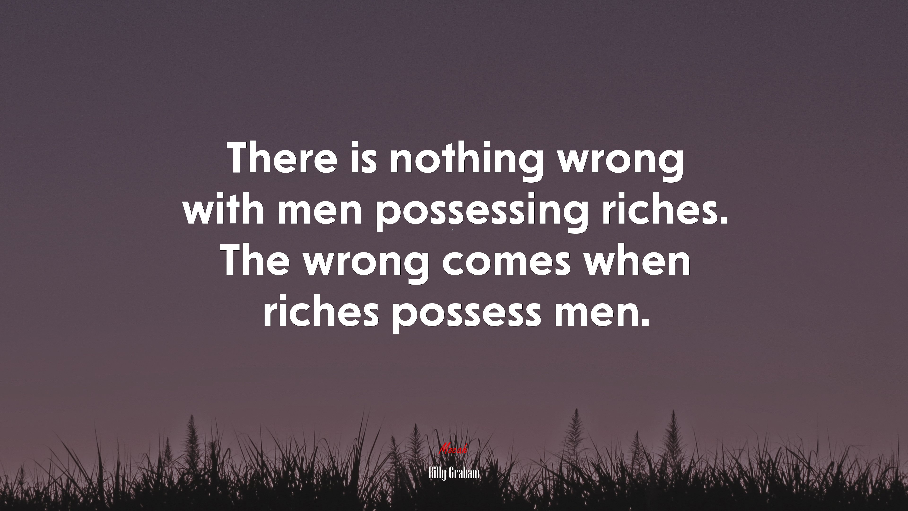 There is nothing wrong with men possessing riches. The wrong comes when riches possess men. | Billy Graham quote HD Wallpaper