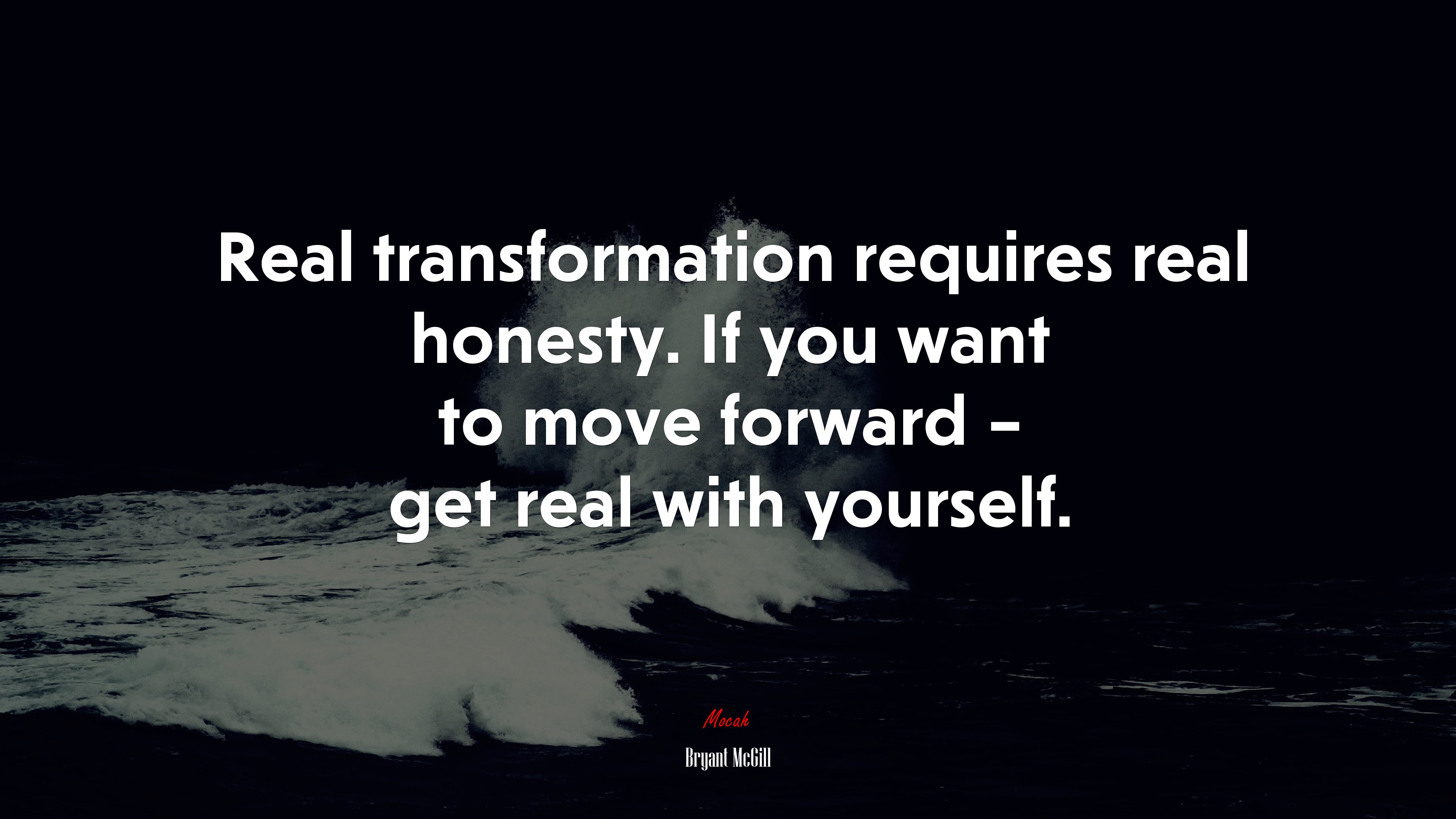 Real transformation requires real honesty. If you want to move forward – get real with yourself. | Bryant McGill quote HD Wallpaper