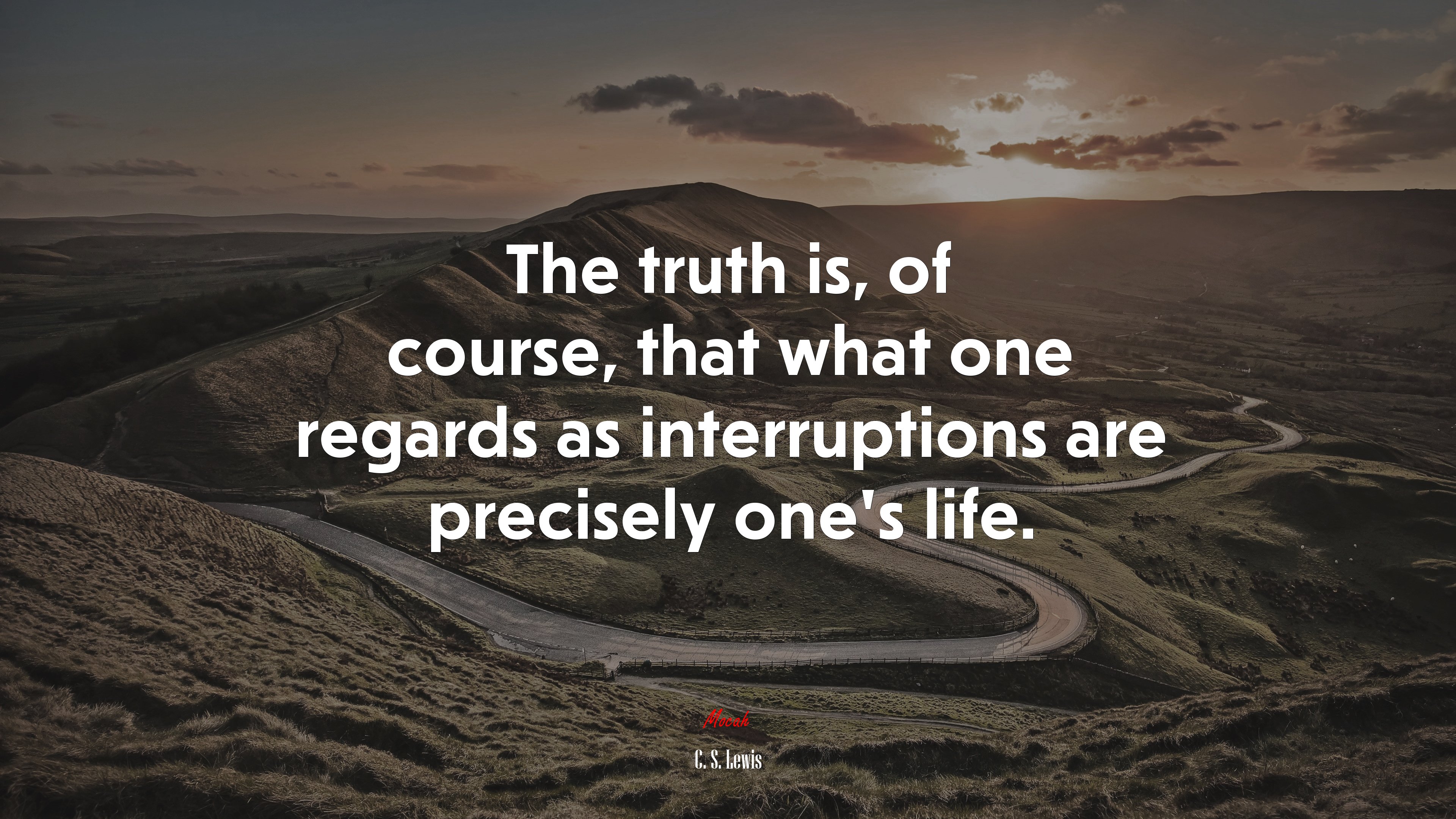 The truth is, of course, that what one regards as interruptions are precisely one’s life. | C. S. Lewis quote HD Wallpaper