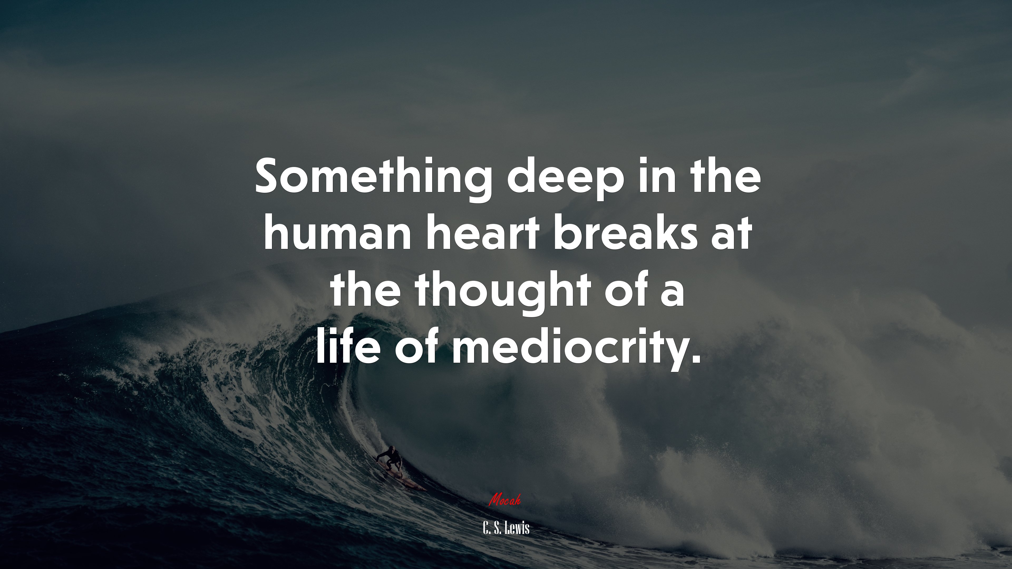 Something deep in the human heart breaks at the thought of a life of mediocrity. | C. S. Lewis quote HD Wallpaper