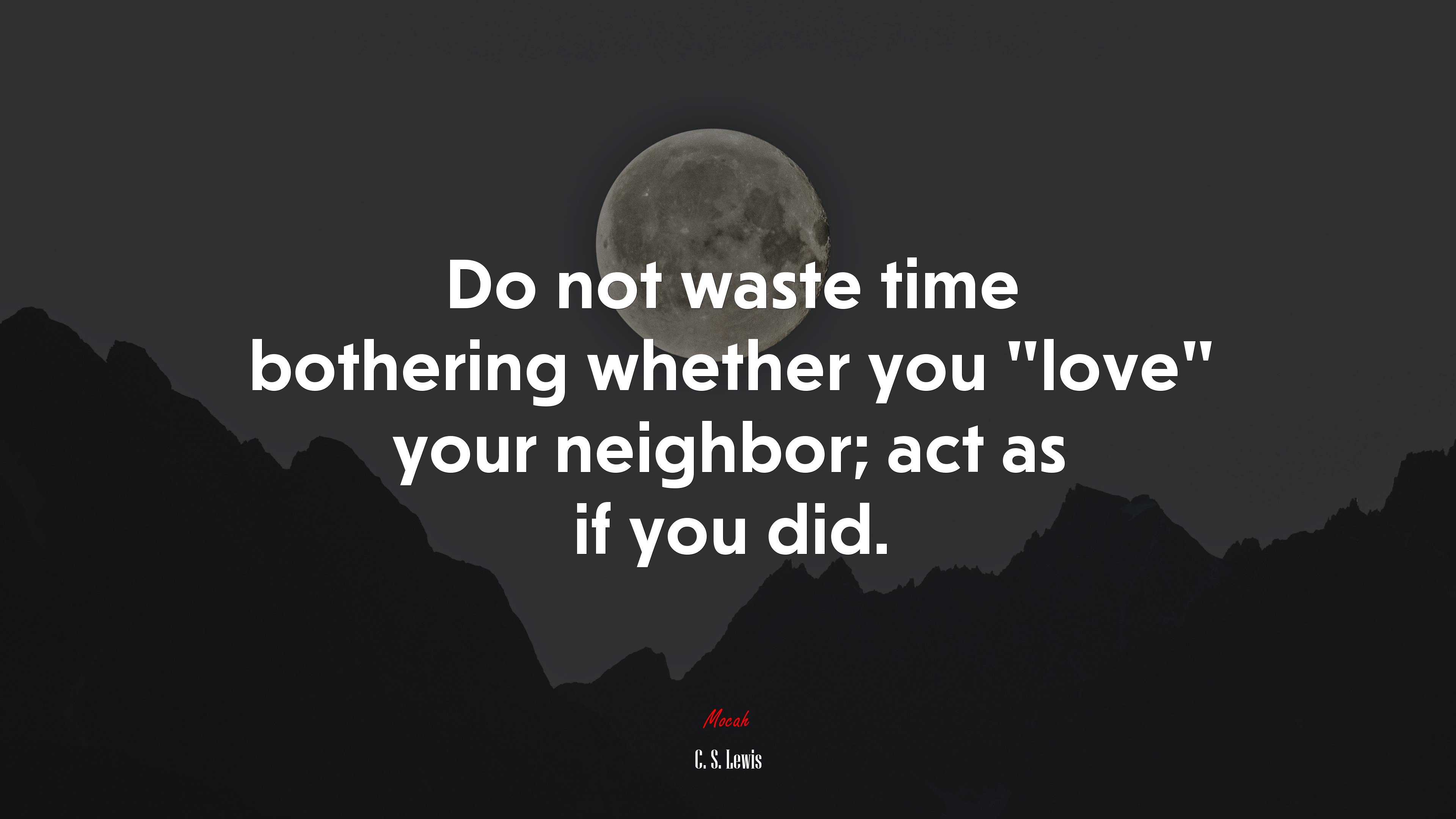 Do not waste time bothering whether you “love” your neighbor; act as if you did. | C. S. Lewis quote HD Wallpaper
