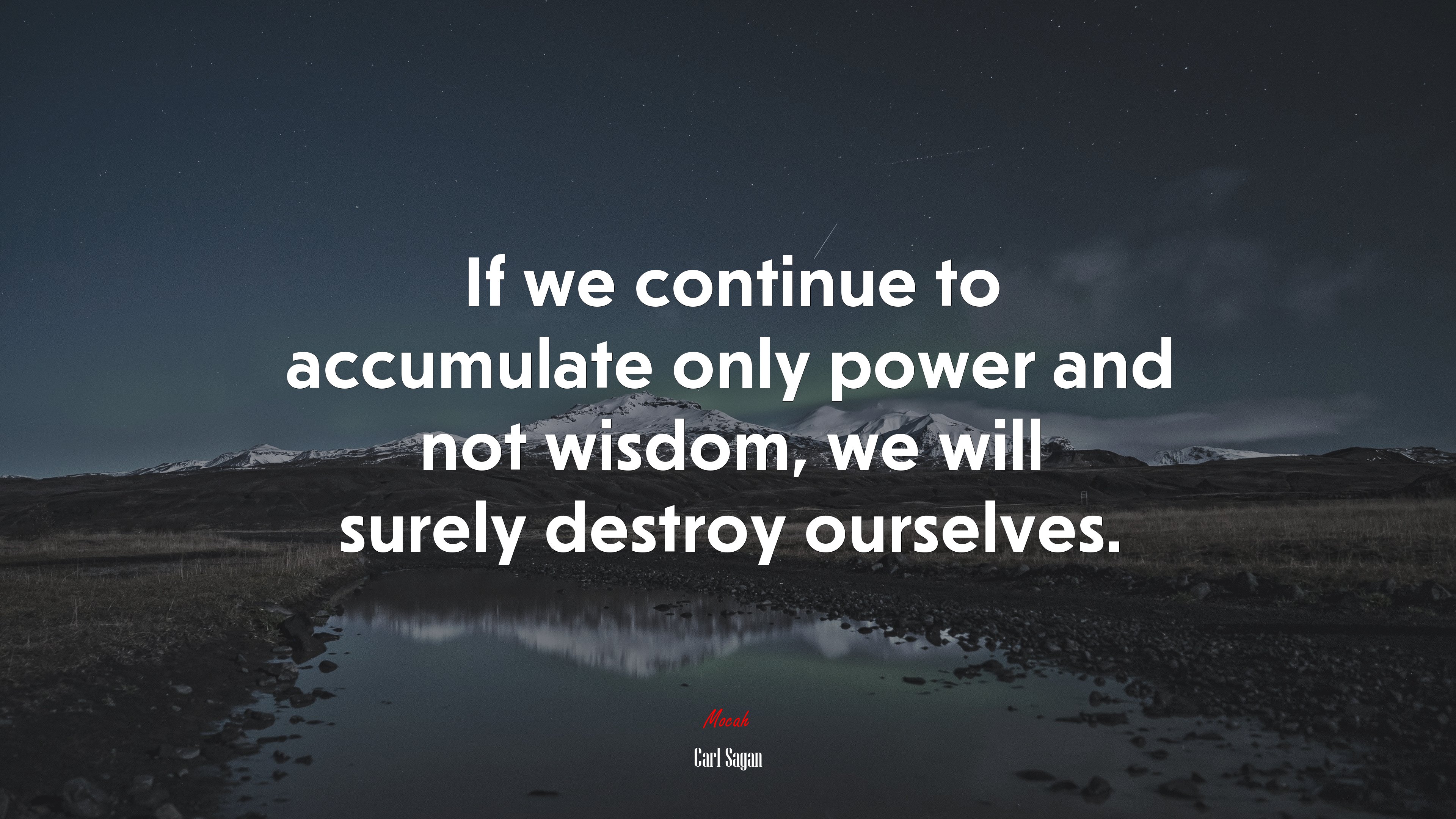 If we continue to accumulate only power and not wisdom, we will surely destroy ourselves. | Carl Sagan quote HD Wallpaper