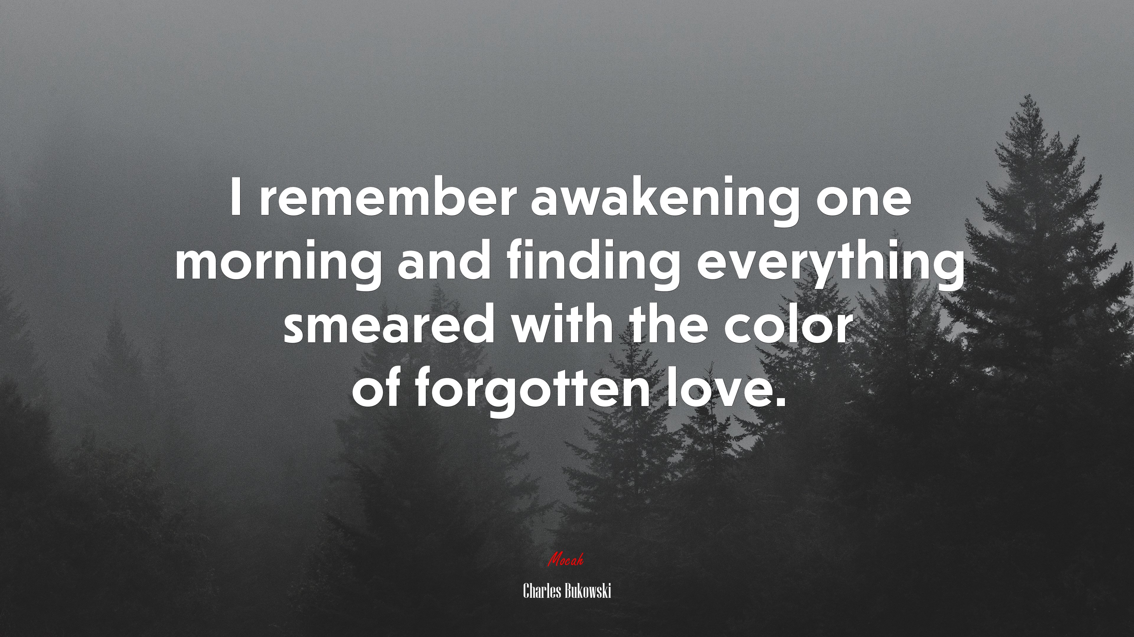 I remember awakening one morning and finding everything smeared with the color of forgotten love. | Charles Bukowski quote HD Wallpaper