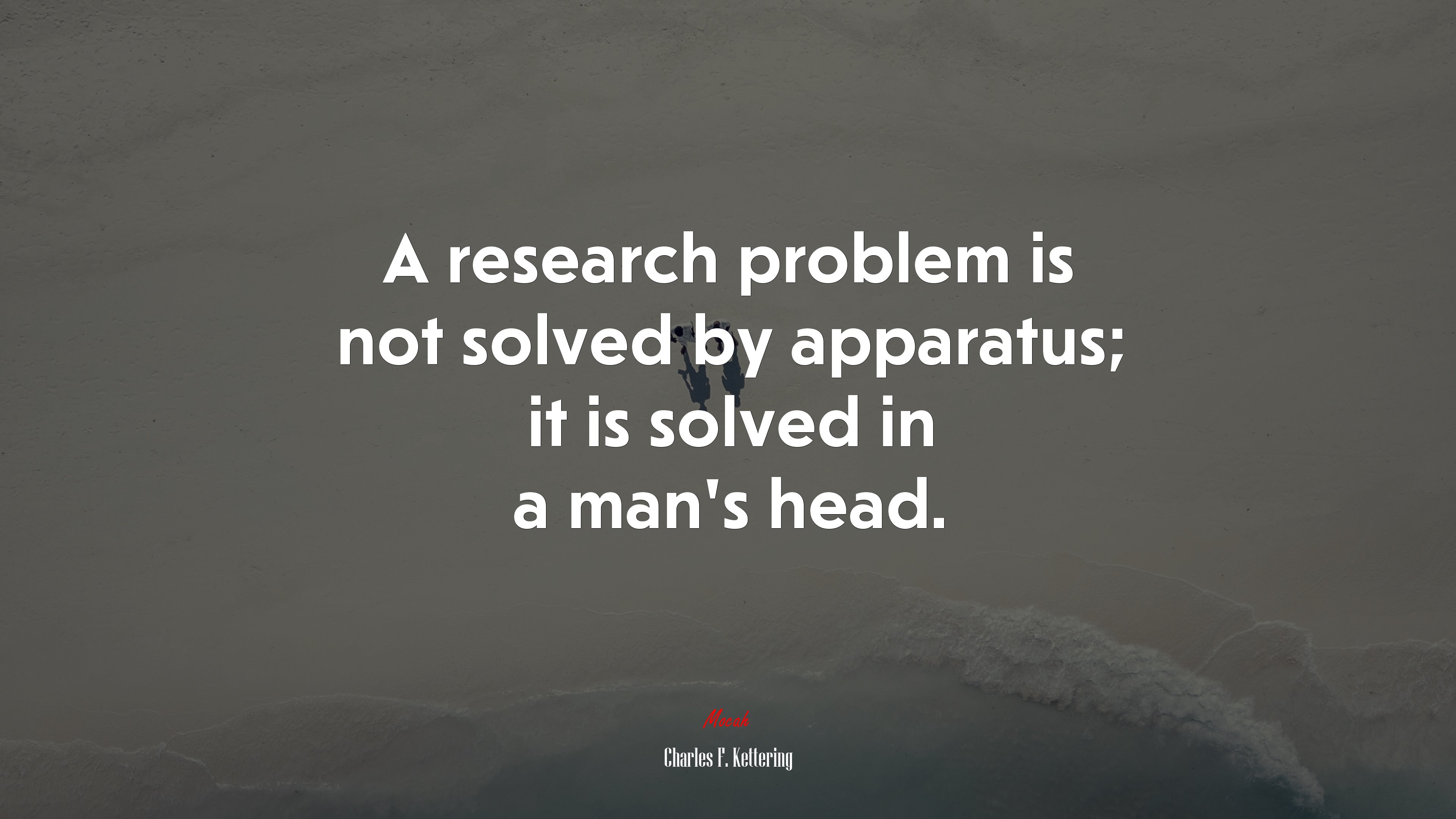 A research problem is not solved by apparatus; it is solved in a man’s head. | Charles F. Kettering quote HD Wallpaper