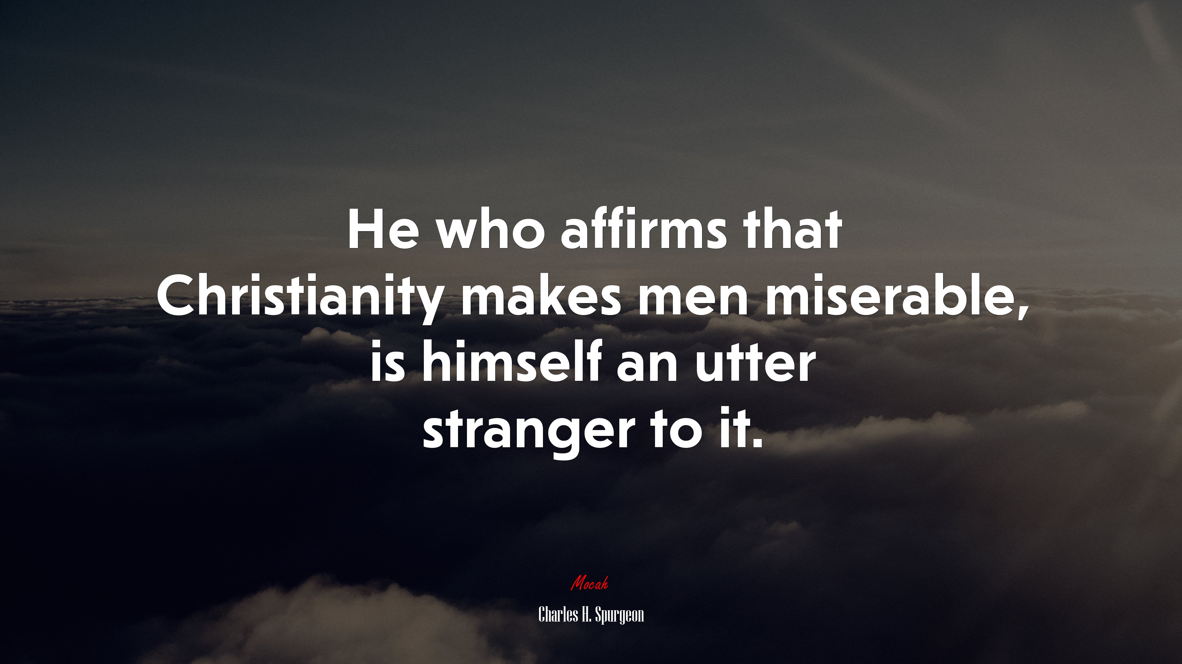 He who affirms that Christianity makes men miserable, is himself an utter stranger to it. | Charles H. Spurgeon quote HD Wallpaper