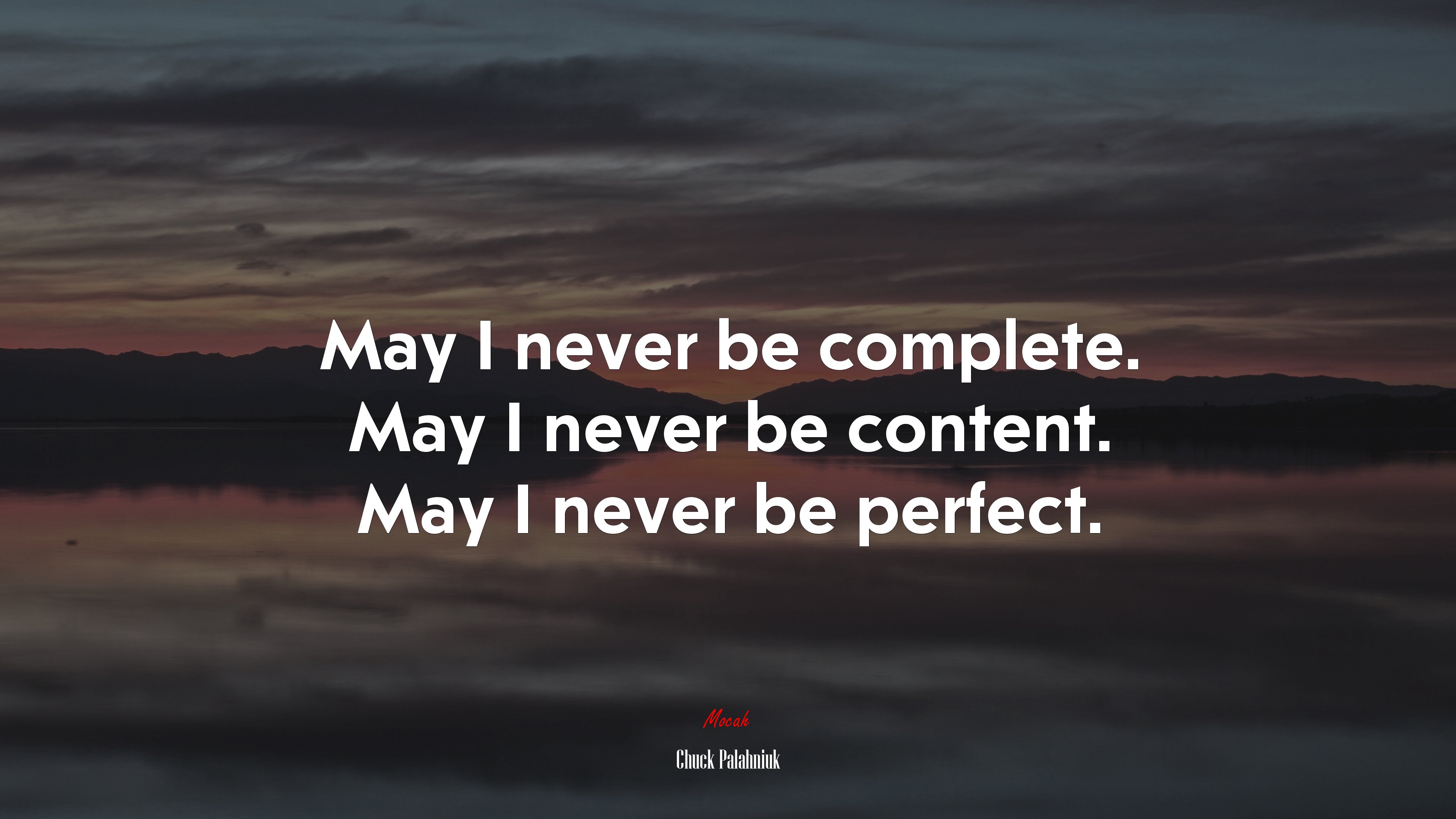 May I never be complete. May I never be content. May I never be perfect. | Chuck Palahniuk quote HD Wallpaper