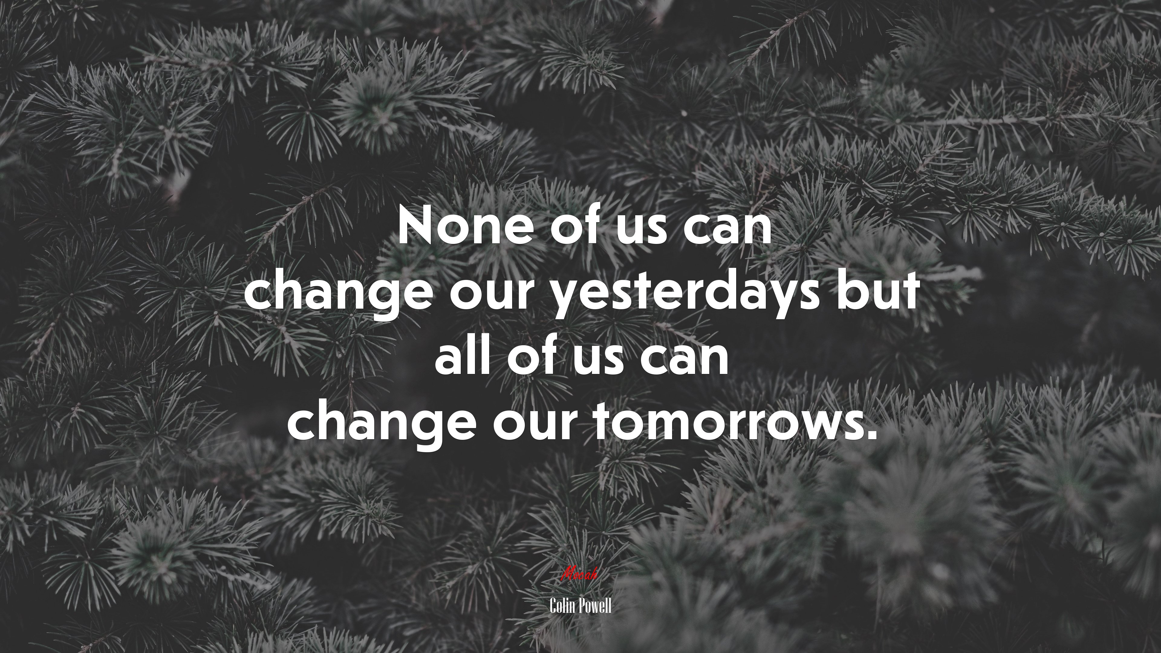 None of us can change our yesterdays but all of us can change our tomorrows. | Colin Powell quote HD Wallpaper