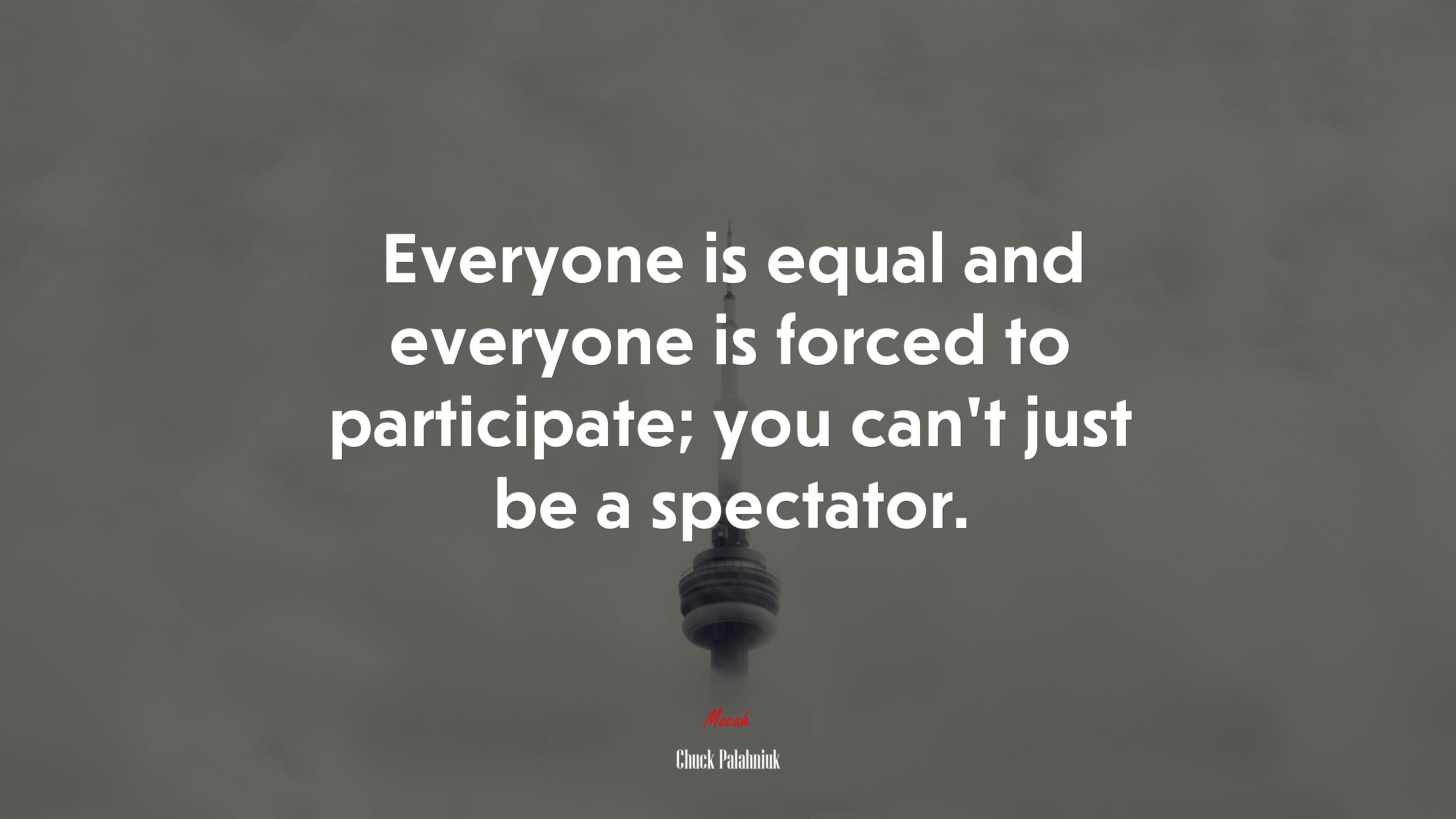 Everyone is equal and everyone is forced to participate; you can’t just be a spectator. | Chuck Palahniuk quote HD Wallpaper