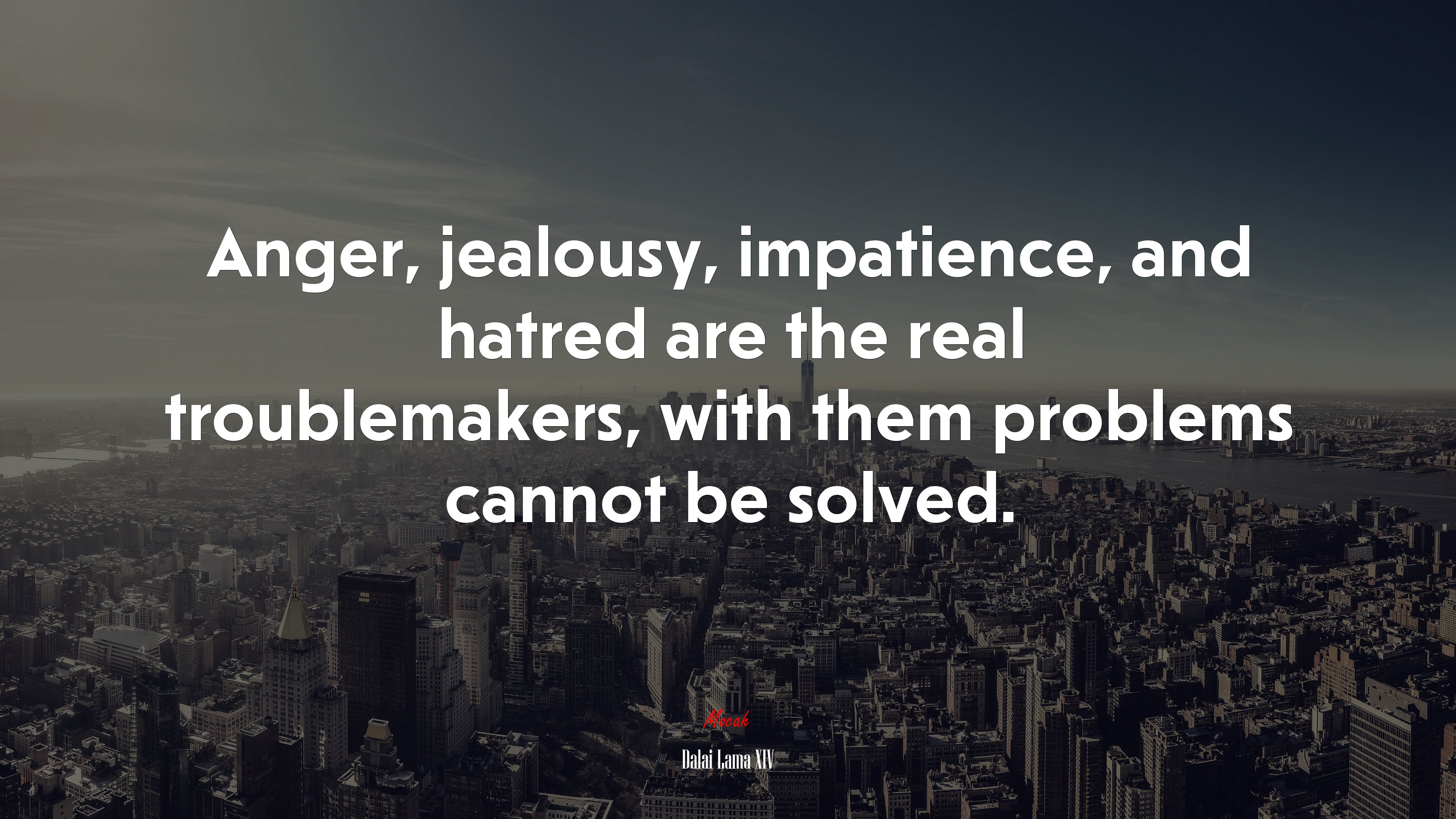 Anger, jealousy, impatience, and hatred are the real troublemakers, with them problems cannot be solved. | Dalai Lama XIV quote HD Wallpaper