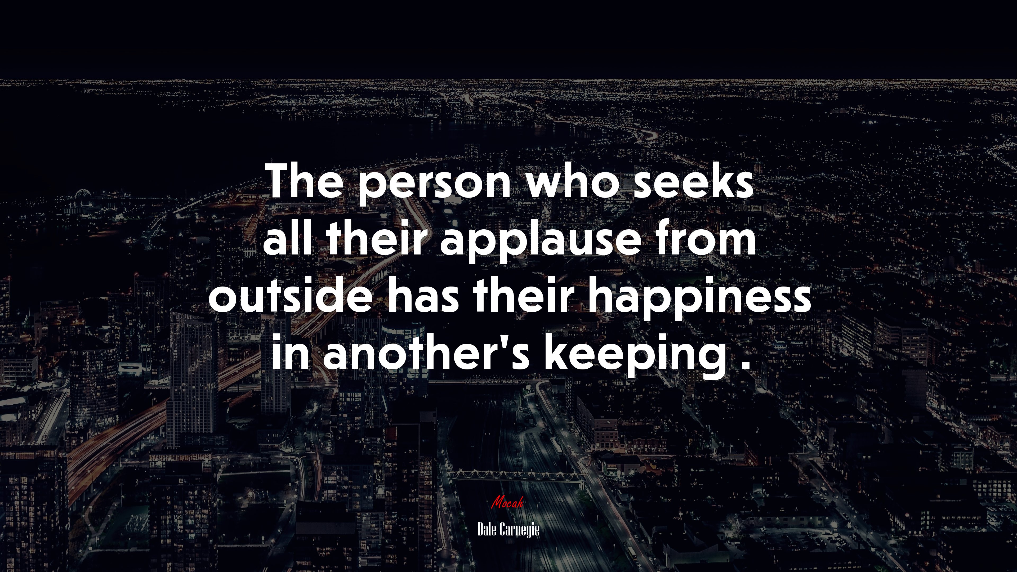 The person who seeks all their applause from outside has their happiness in another’s keeping . | Dale Carnegie quote HD Wallpaper