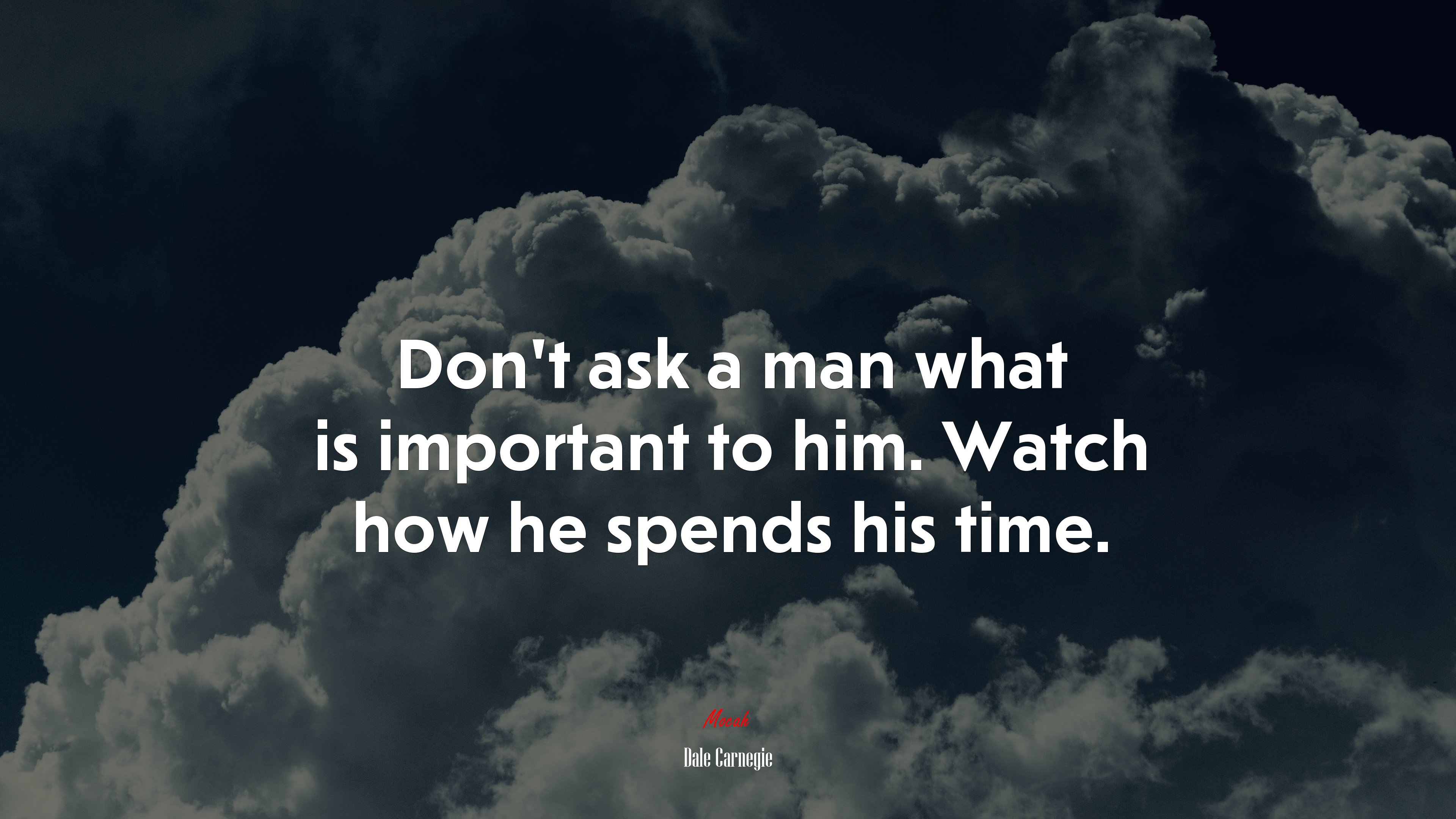 Don’t ask a man what is important to him. Watch how he spends his time. | Dale Carnegie quote HD Wallpaper