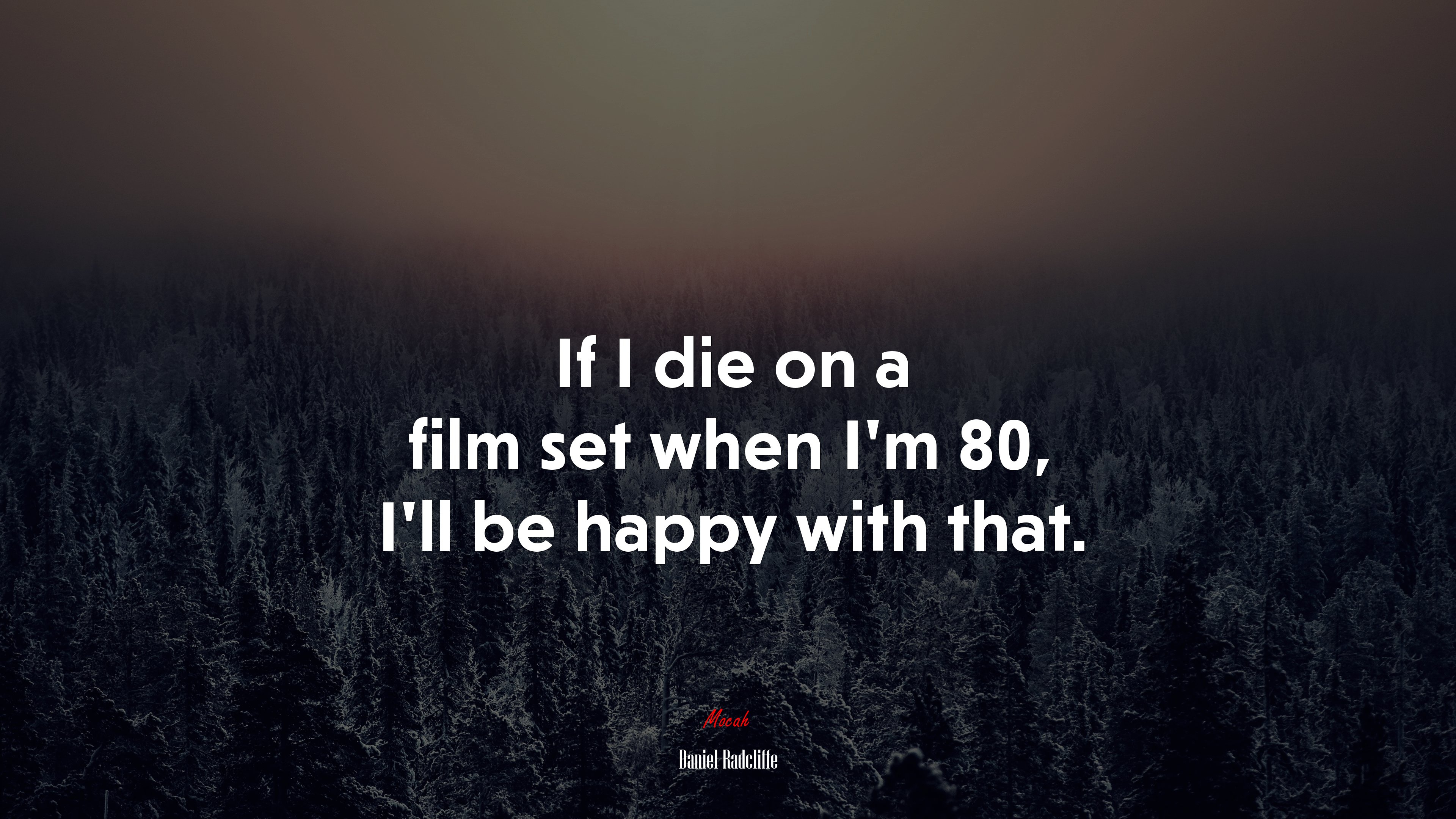 If I die on a film set when I’m 80, I’ll be happy with that. | Daniel Radcliffe quote HD Wallpaper