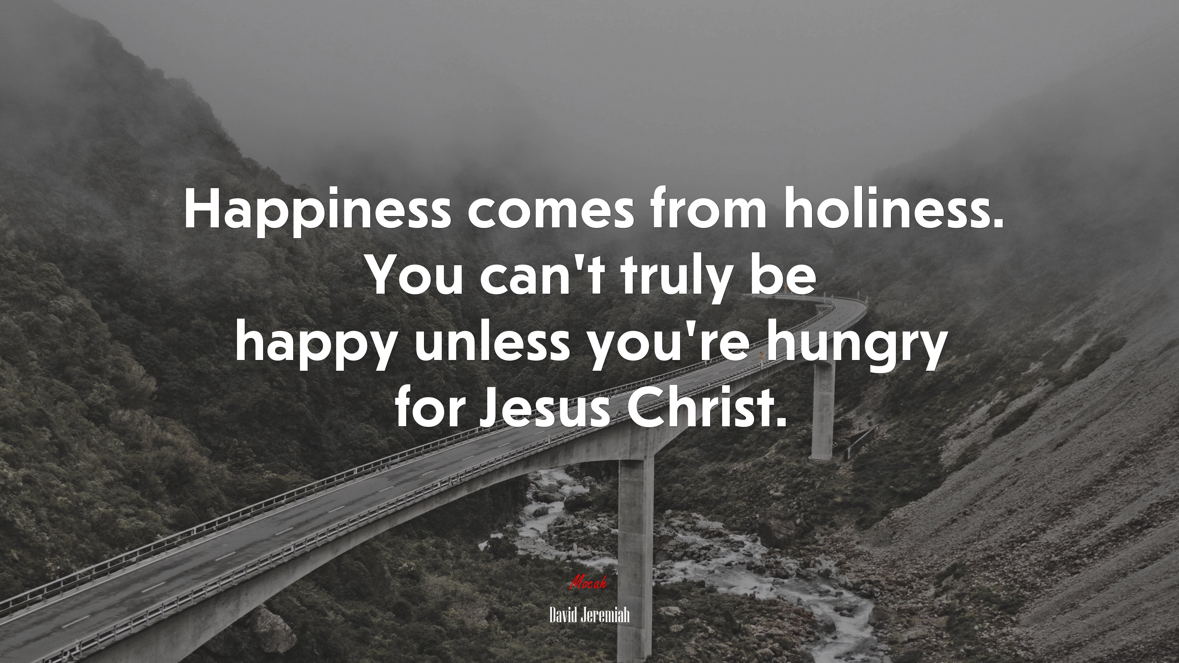 Happiness comes from holiness. You can’t truly be happy unless you’re hungry for Jesus Christ. | David Jeremiah quote HD Wallpaper
