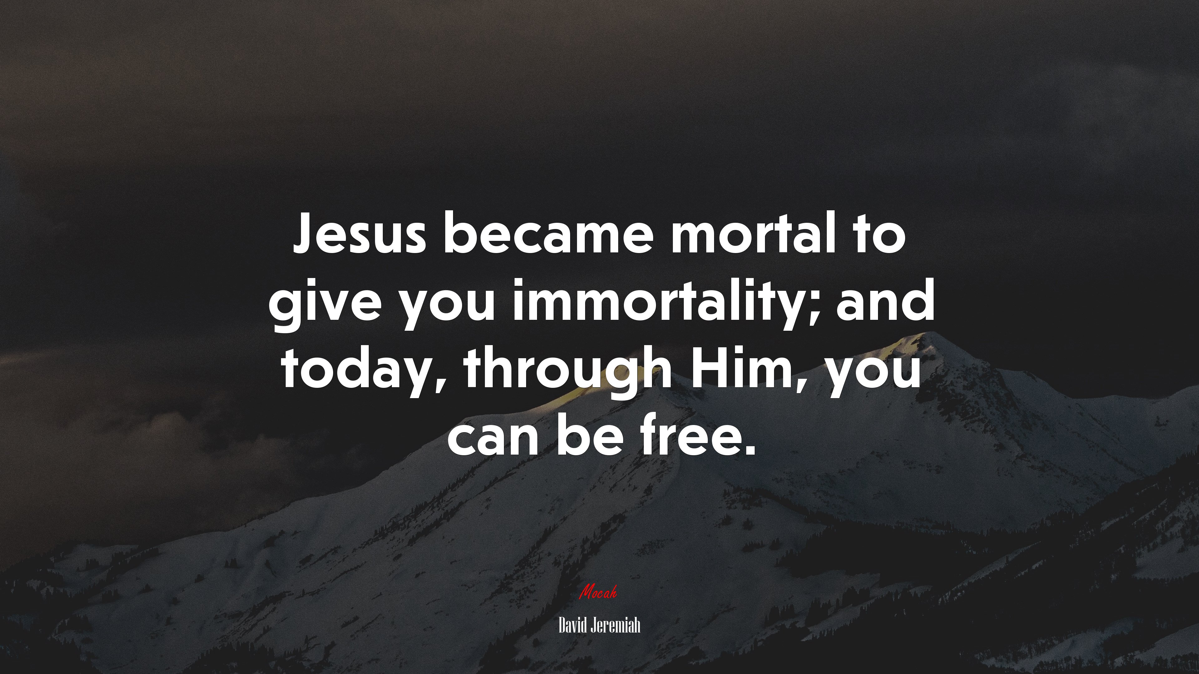 Jesus became mortal to give you immortality; and today, through Him, you can be free. | David Jeremiah quote HD Wallpaper