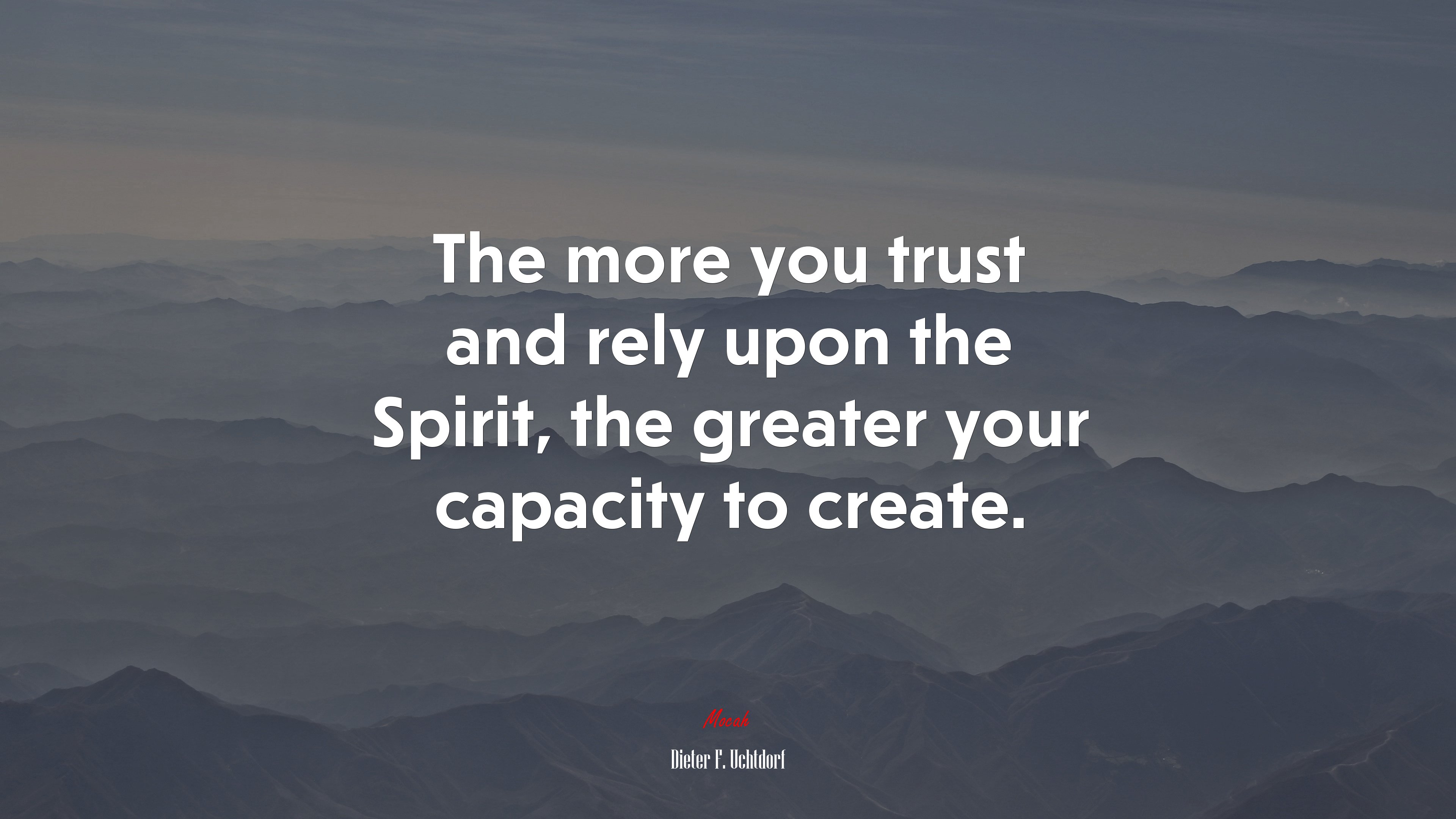 The more you trust and rely upon the Spirit, the greater your capacity to create. | Dieter F. Uchtdorf quote HD Wallpaper