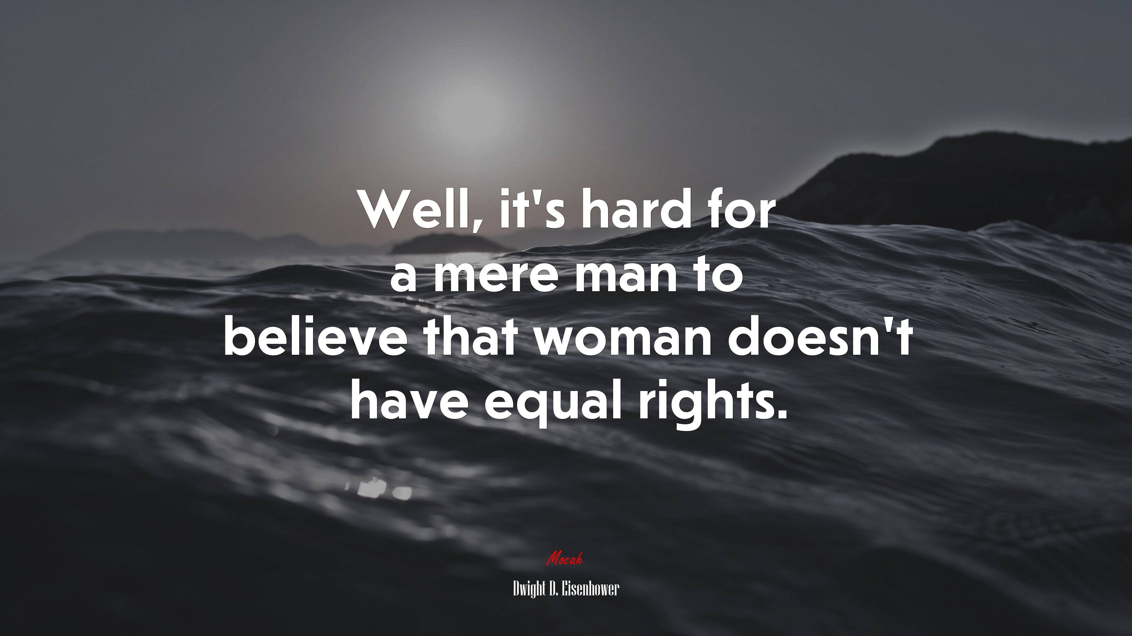 Well, it’s hard for a mere man to believe that woman doesn’t have equal rights. | Dwight D. Eisenhower quote HD Wallpaper
