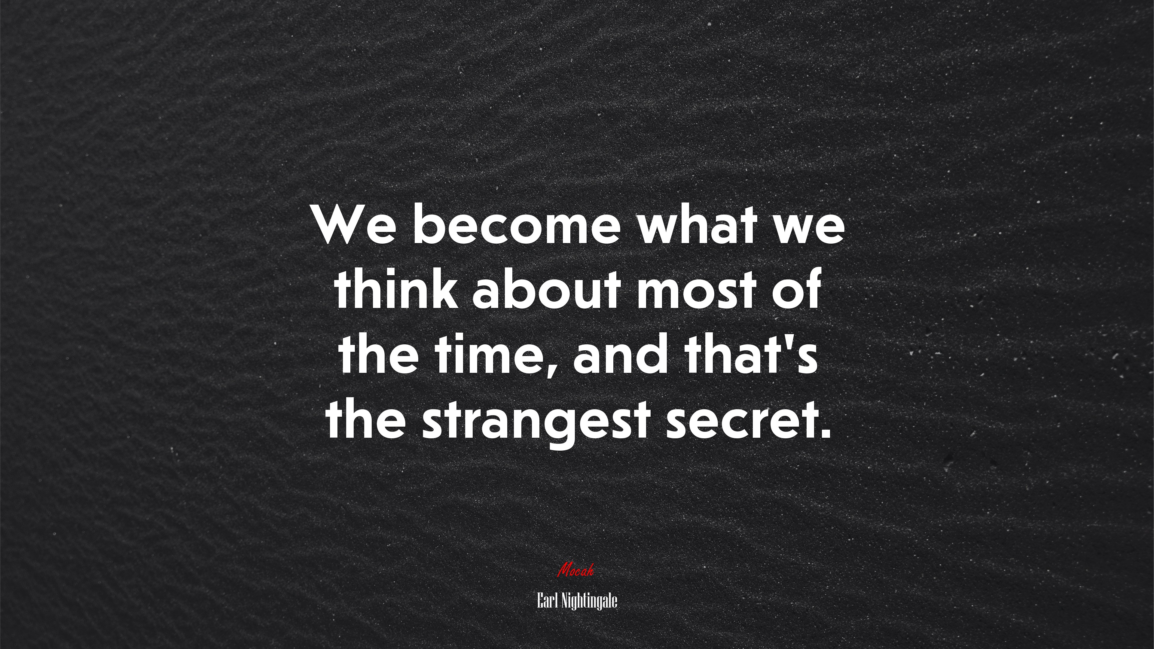 We become what we think about most of the time, and that’s the strangest secret. | Earl Nightingale quote HD Wallpaper