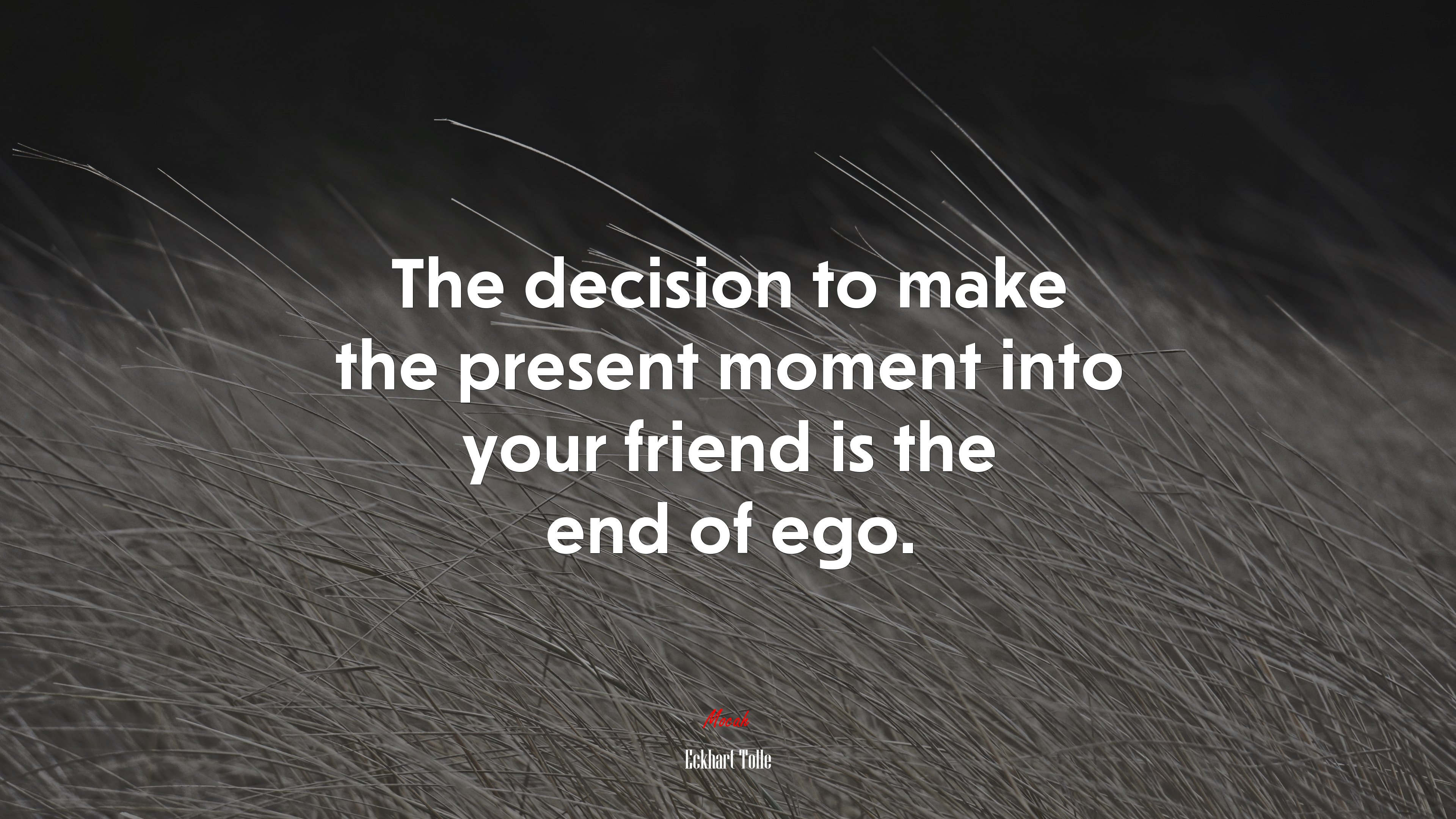 The decision to make the present moment into your friend is the end of ego. | Eckhart Tolle quote HD Wallpaper