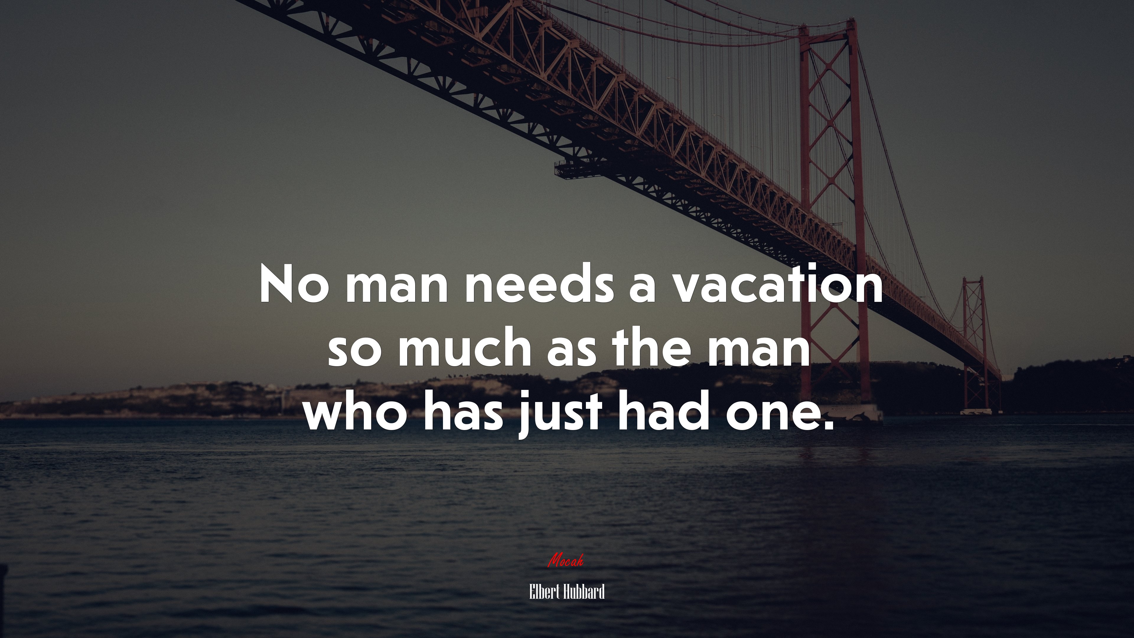 No man needs a vacation so much as the man who has just had one. | Elbert Hubbard quote HD Wallpaper