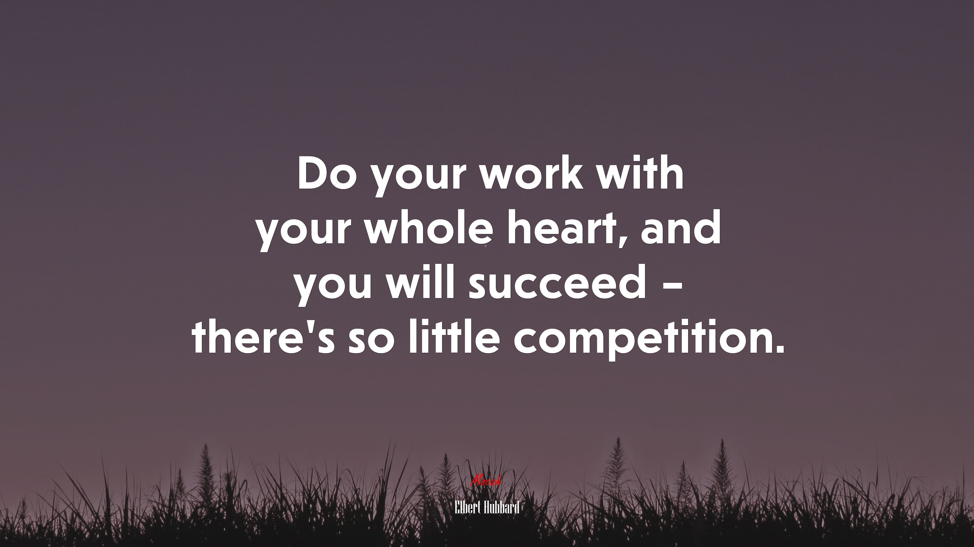 Do your work with your whole heart, and you will succeed – there’s so little competition. | Elbert Hubbard quote HD Wallpaper