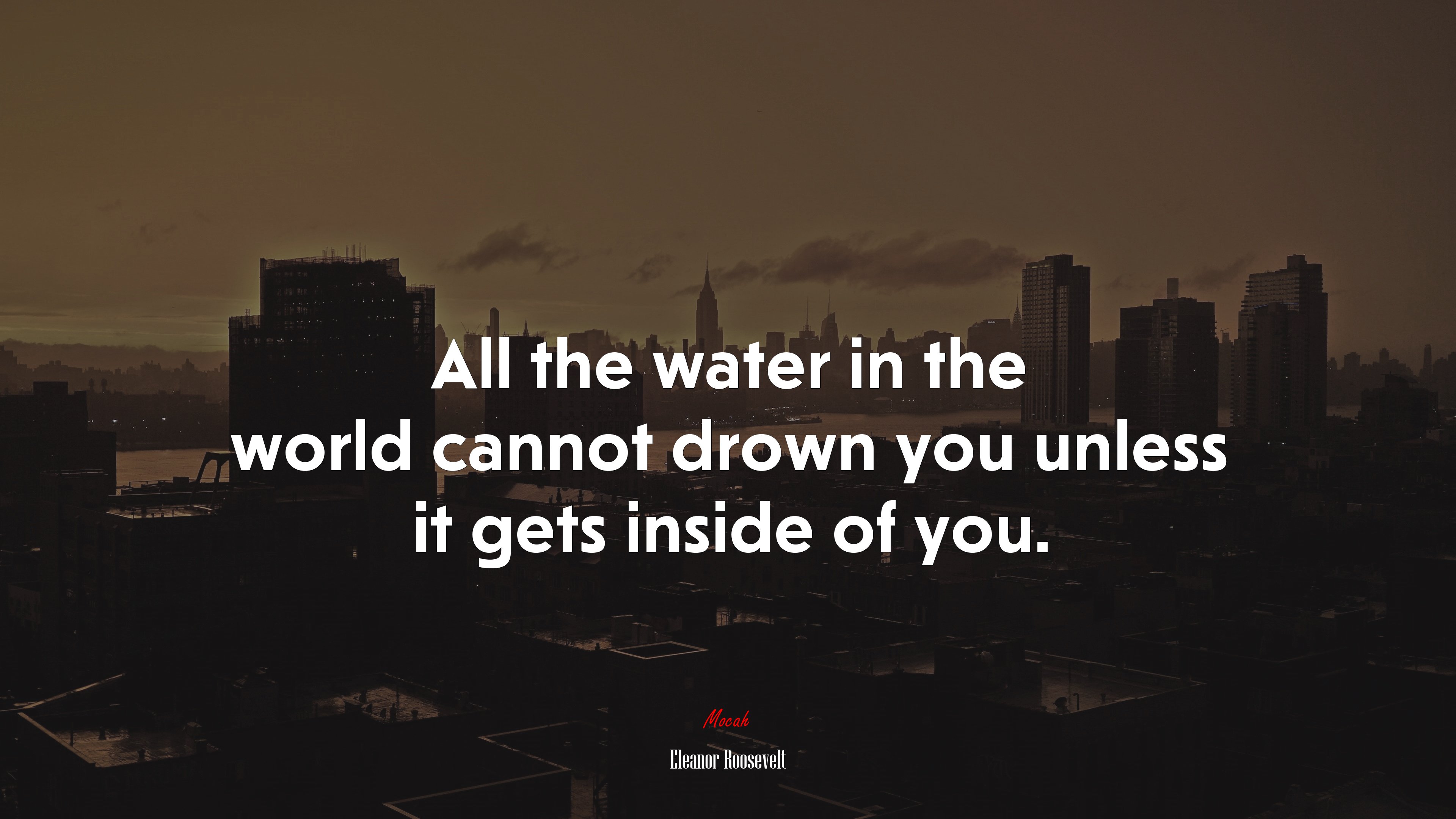 All the water in the world cannot drown you unless it gets inside of you. | Eleanor Roosevelt quote HD Wallpaper