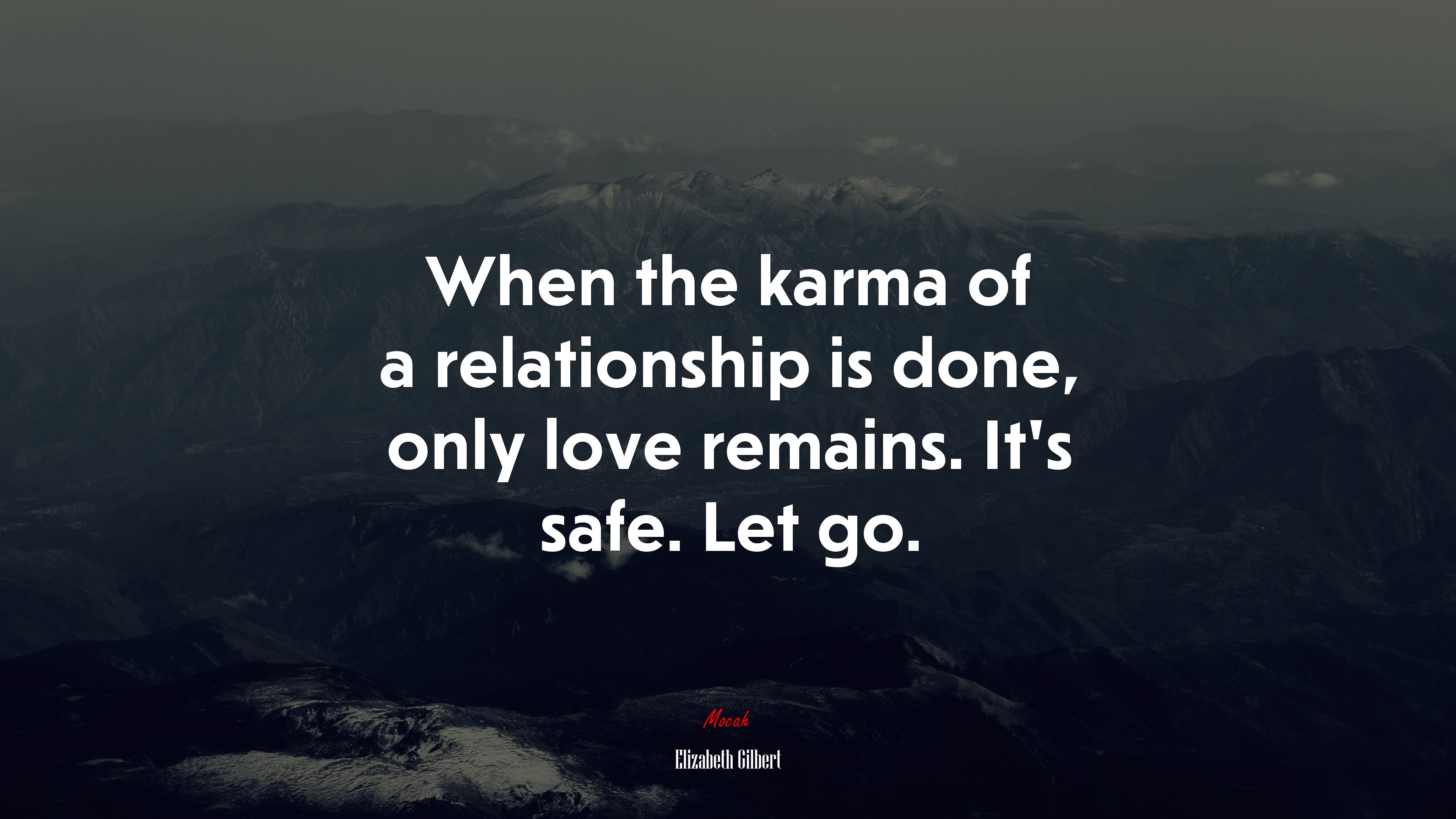 When the karma of a relationship is done, only love remains. It’s safe. Let go. | Elizabeth Gilbert quote HD Wallpaper