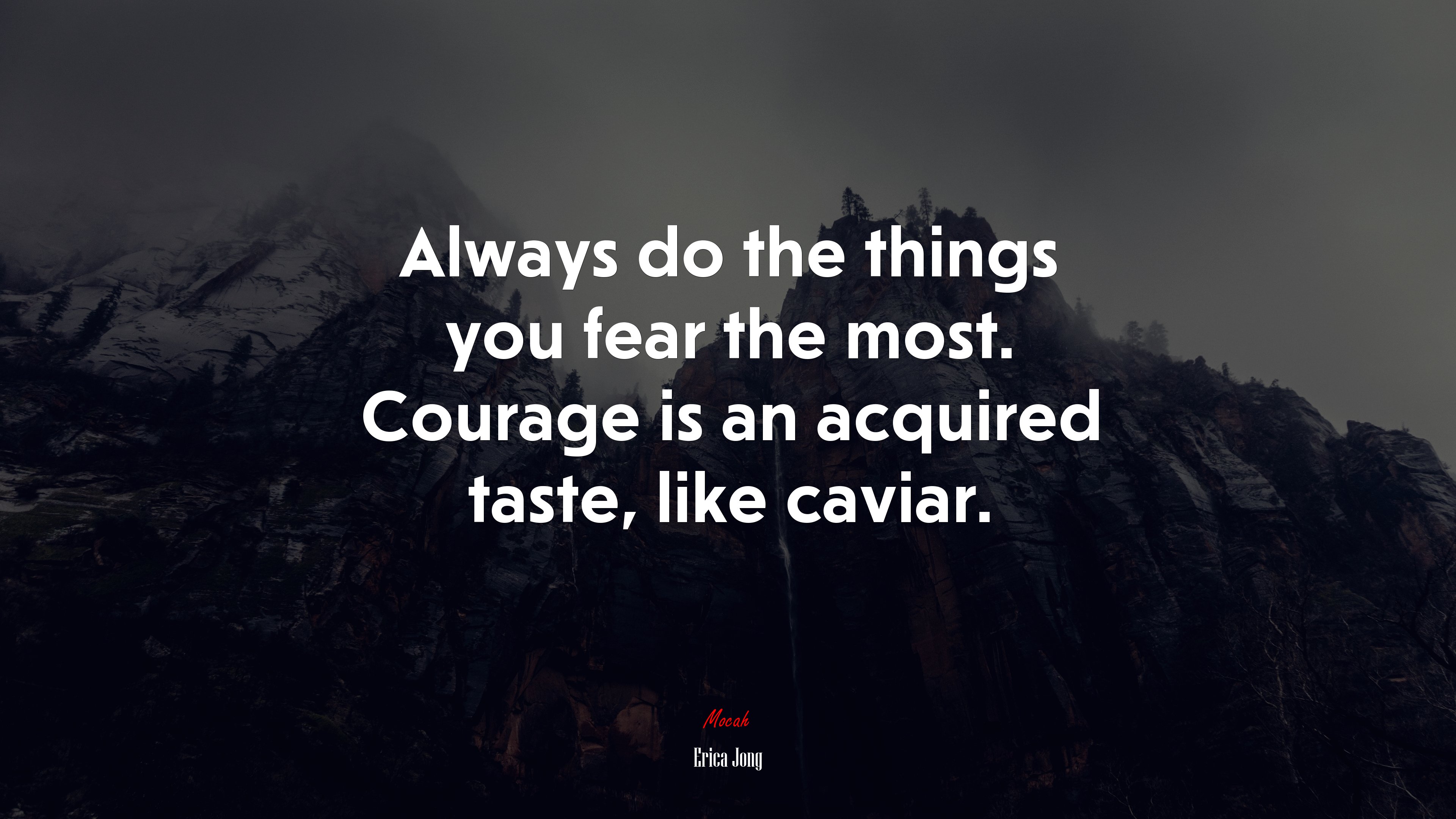 Always do the things you fear the most. Courage is an acquired taste, like caviar. | Erica Jong quote HD Wallpaper