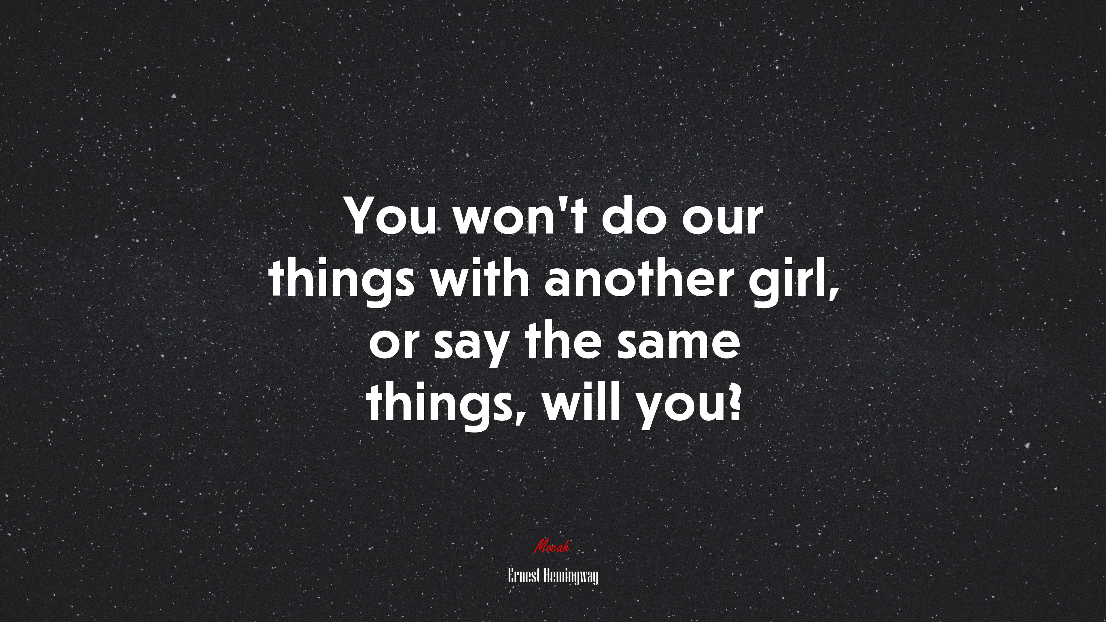 You won’t do our things with another girl, or say the same things, will you? | Ernest Hemingway quote HD Wallpaper