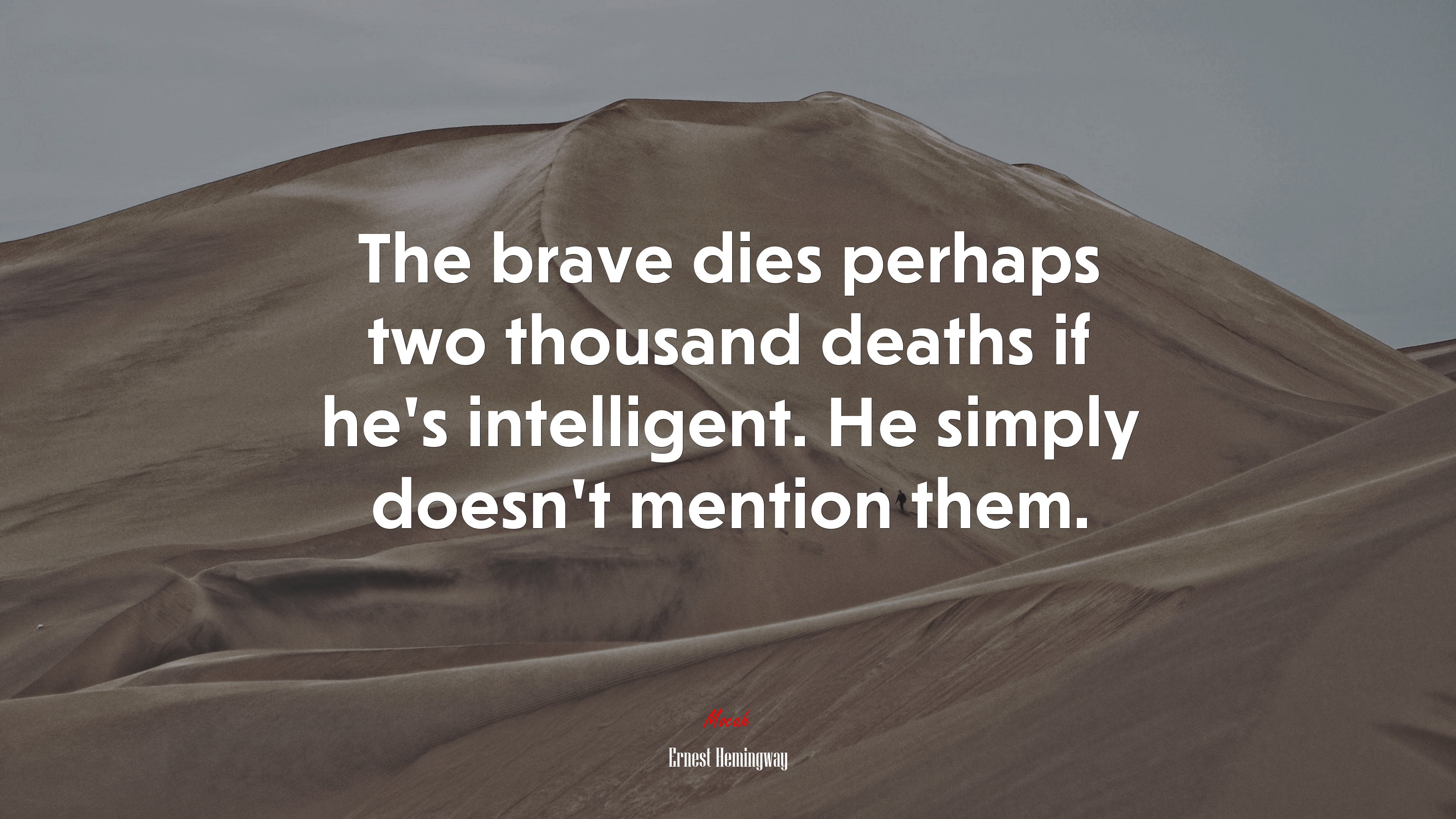 The brave dies perhaps two thousand deaths if he’s intelligent. He simply doesn’t mention them. | Ernest Hemingway quote HD Wallpaper