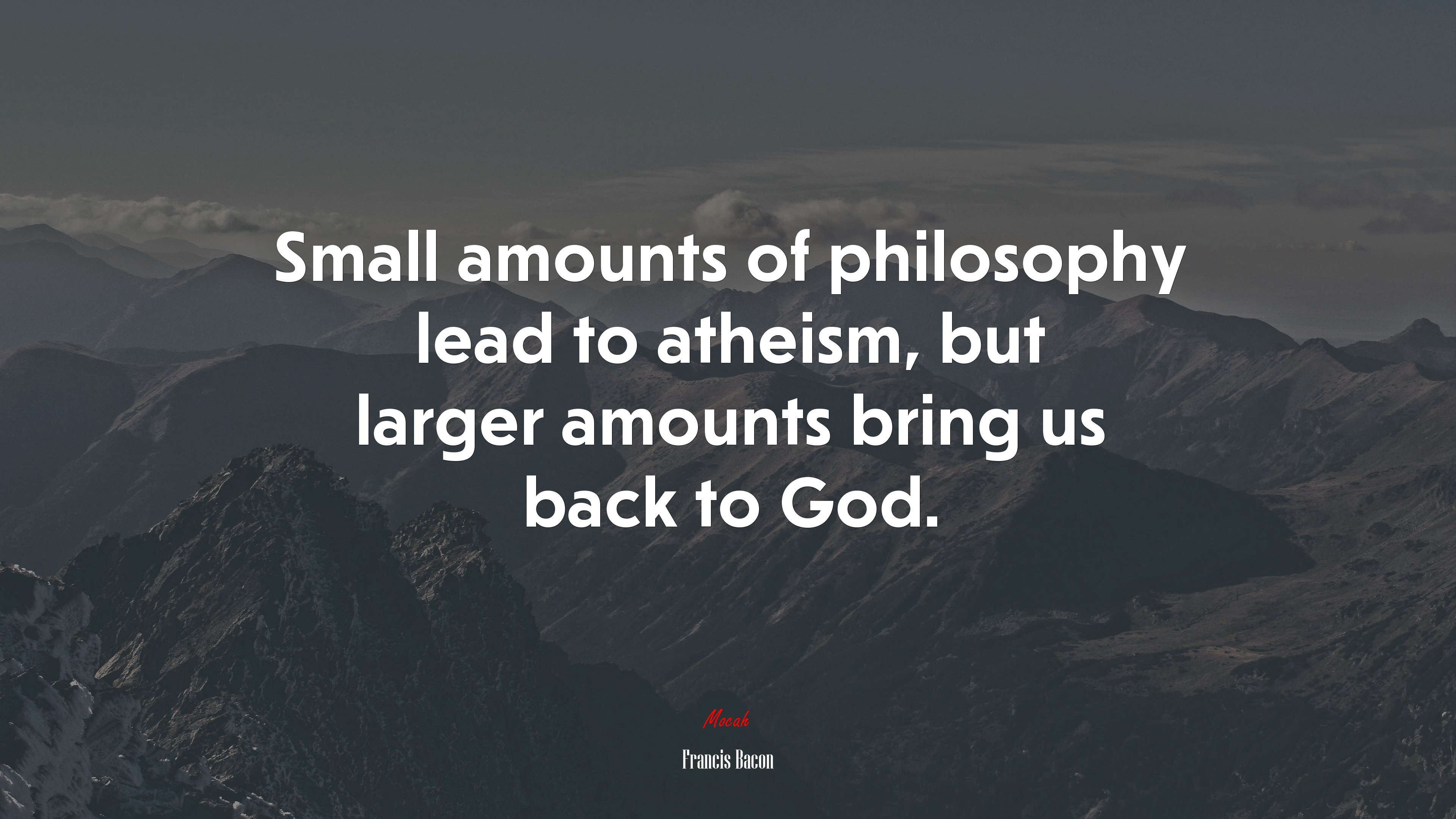 Small amounts of philosophy lead to atheism, but larger amounts bring us back to God. | Francis Bacon quote HD Wallpaper