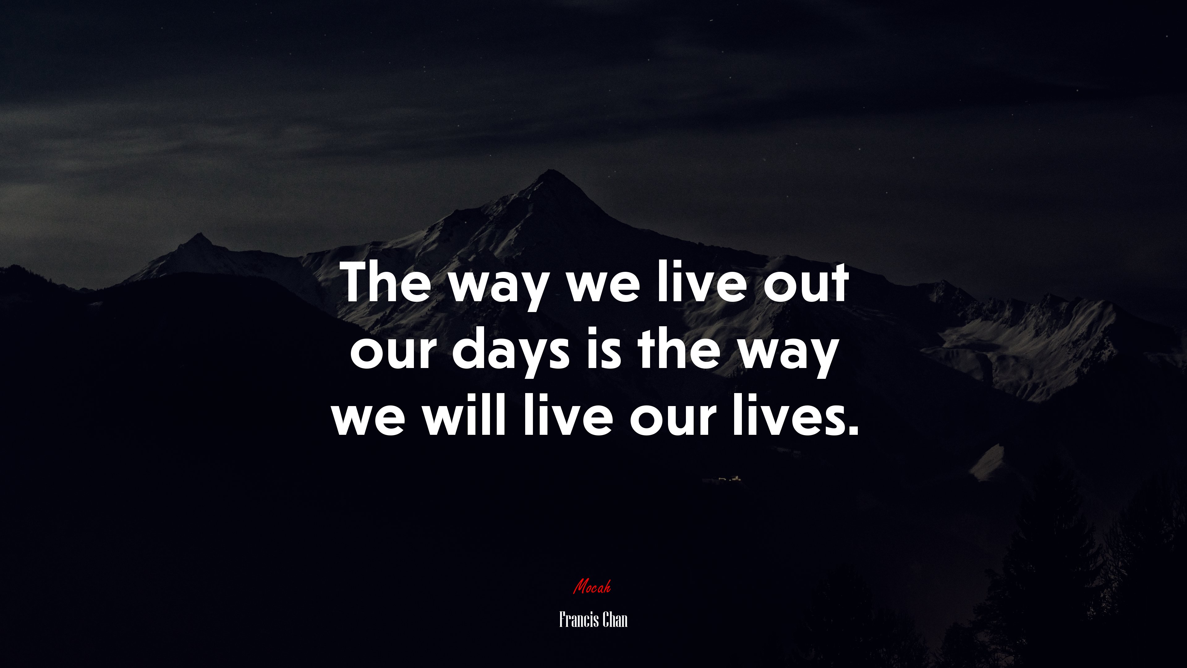 The way we live out our days is the way we will live our lives. | Francis Chan quote HD Wallpaper