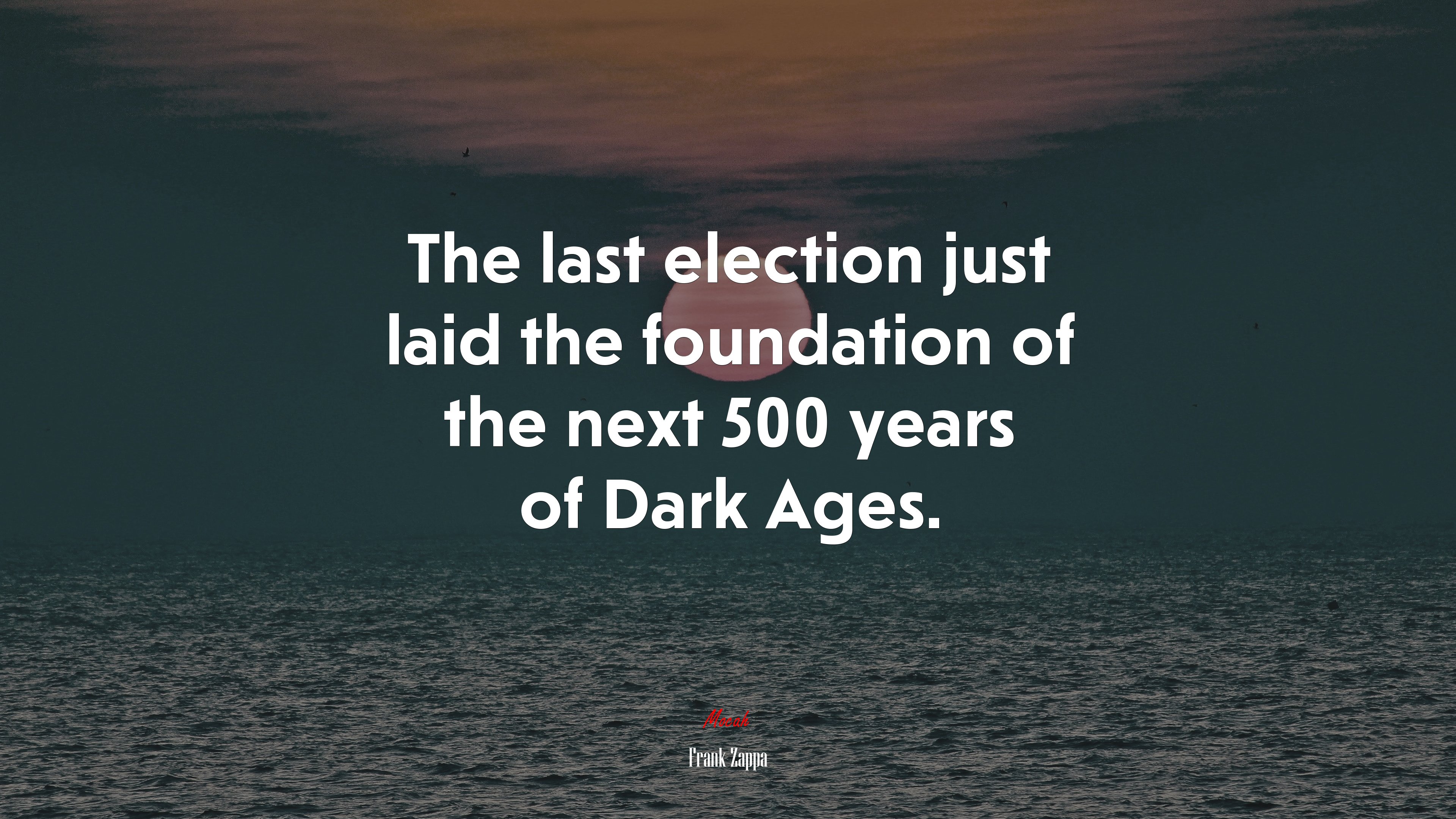 The last election just laid the foundation of the next 500 years of Dark Ages. | Frank Zappa quote HD Wallpaper