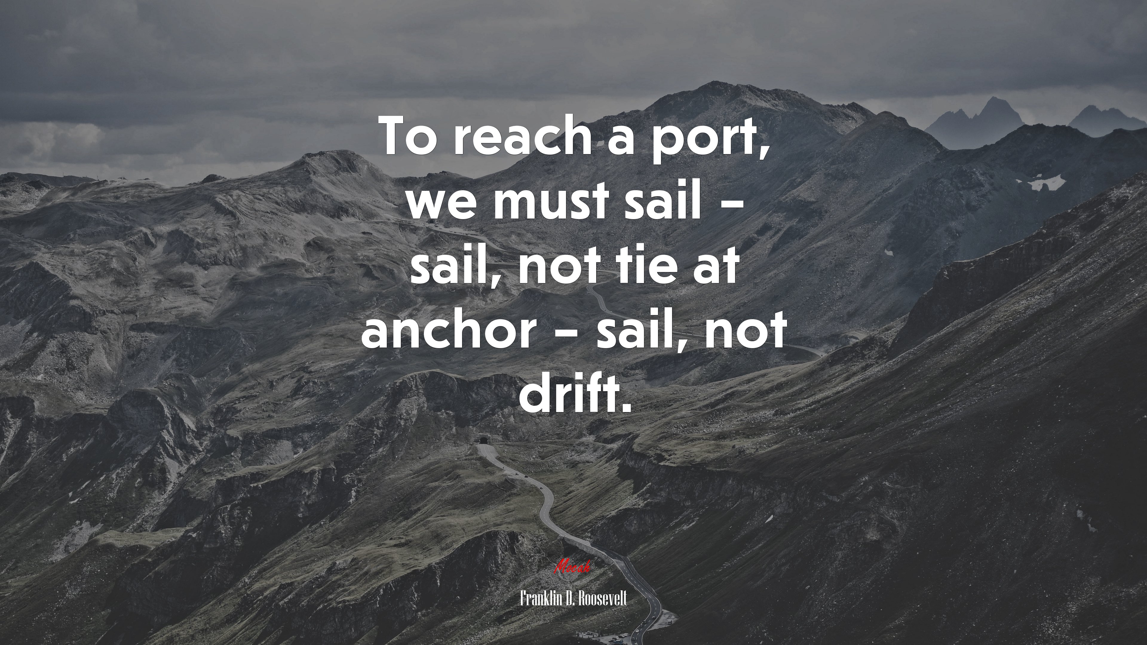 To reach a port, we must sail – sail, not tie at anchor – sail, not drift. | Franklin D. Roosevelt quote HD Wallpaper
