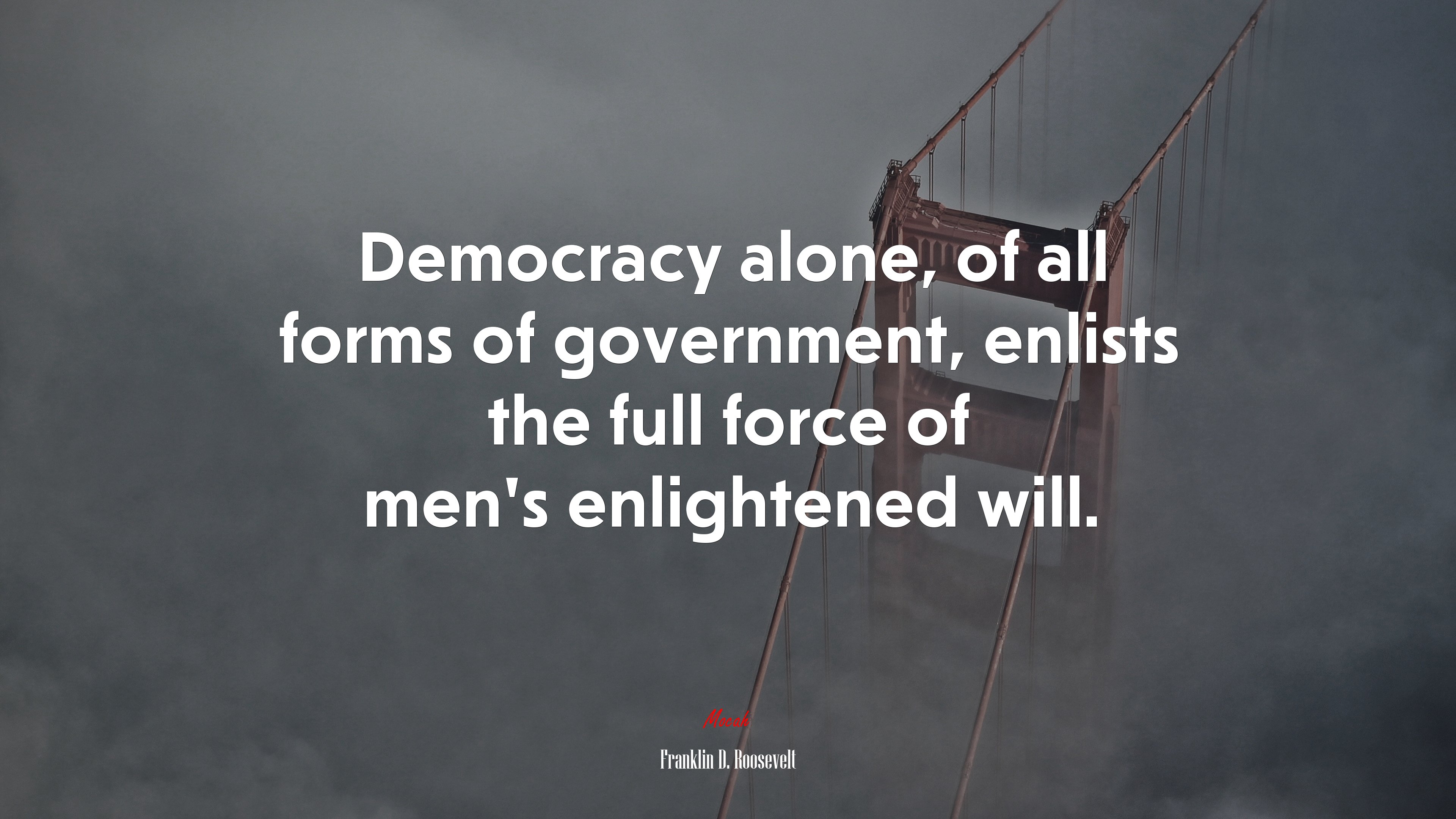 Democracy alone, of all forms of government, enlists the full force of men’s enlightened will. | Franklin D. Roosevelt quote HD Wallpaper