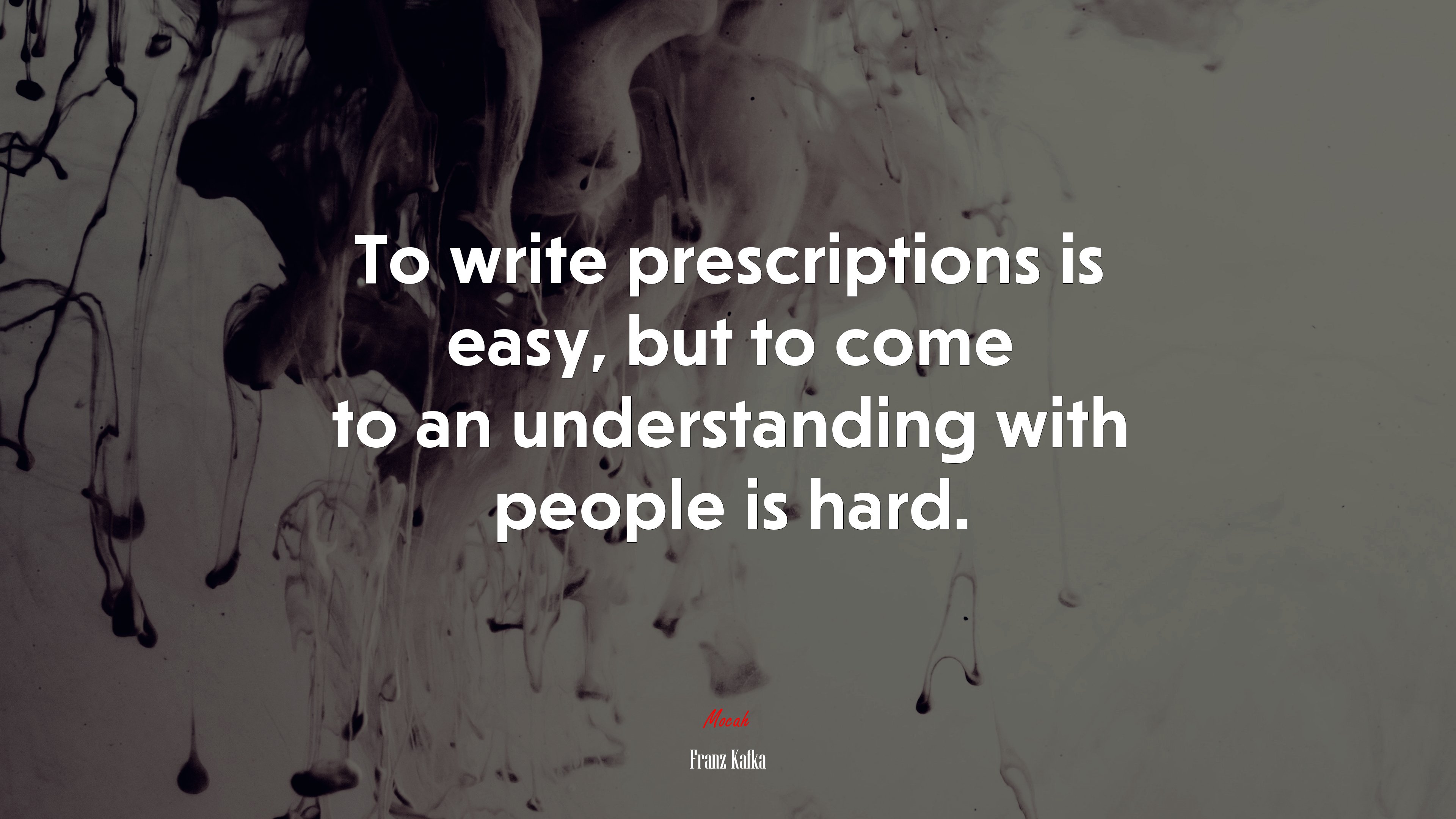 To write prescriptions is easy, but to come to an understanding with people is hard. | Franz Kafka quote HD Wallpaper