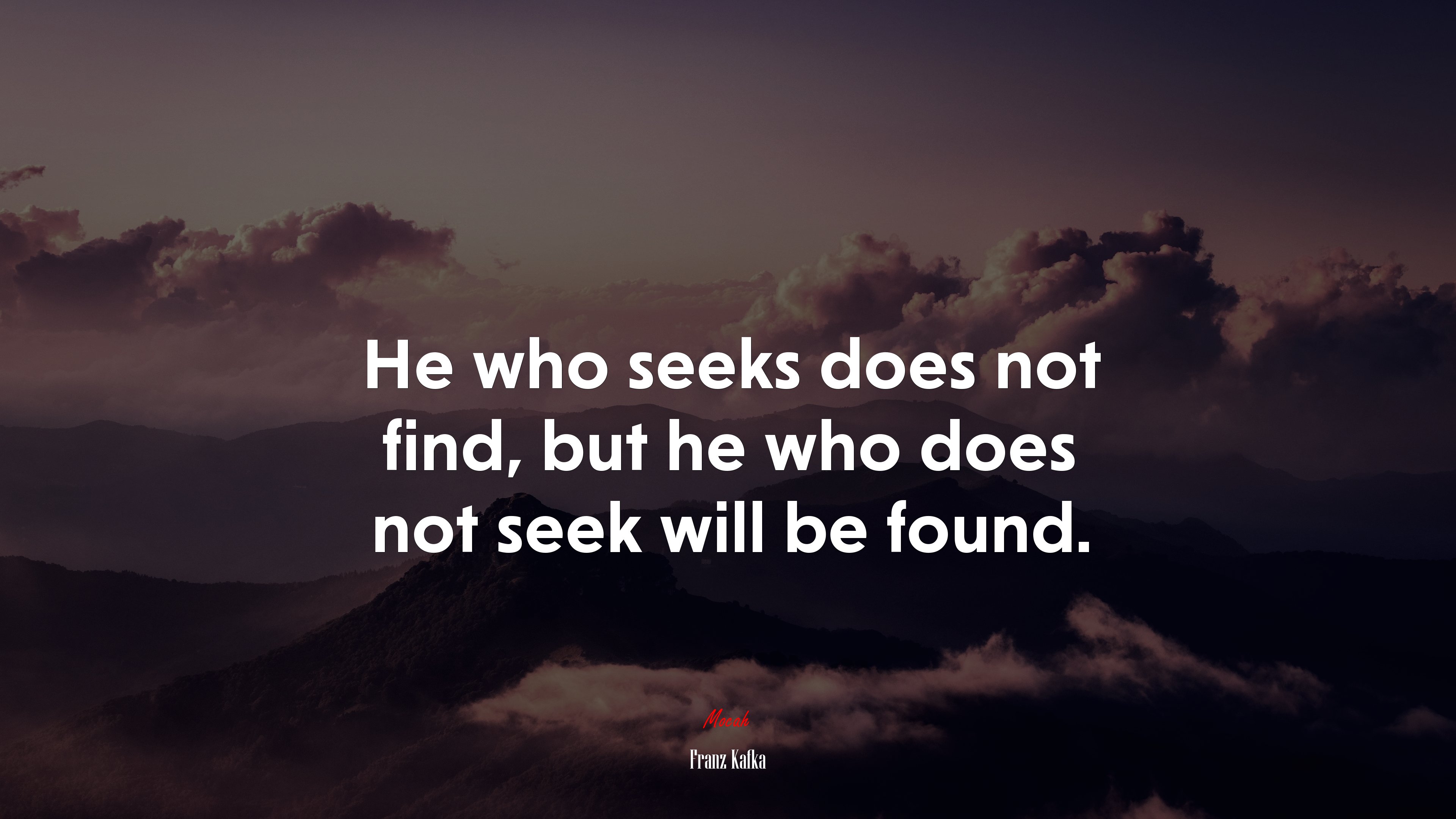 He who seeks does not find, but he who does not seek will be found. | Franz Kafka quote HD Wallpaper